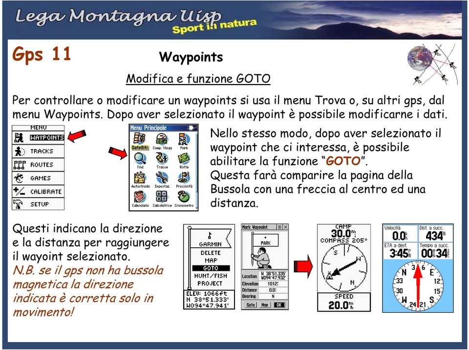 Questi indicano la direzione e la distanza per raggiungere il wayoint selezionato. N.B.