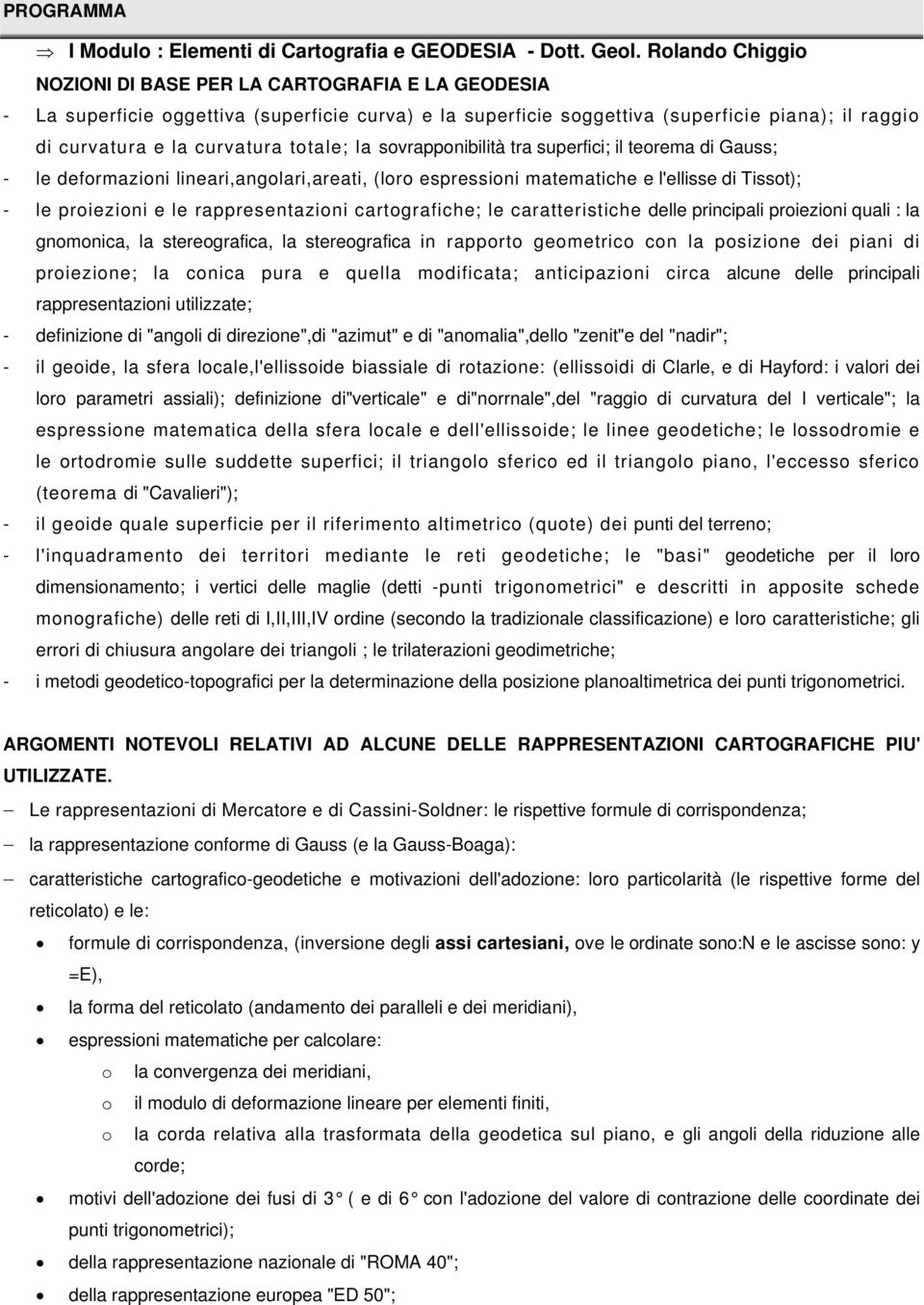 totale; la sovrapponibilità tra superfici; il teorema di Gauss; - le deformazioni lineari,angolari,areati, (loro espressioni matematiche e l'ellisse di Tissot); - le proiezioni e le rappresentazioni