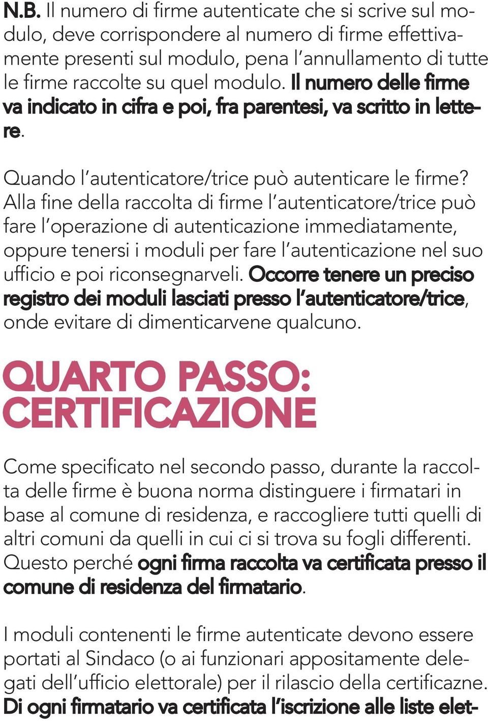 Alla fine della raccolta di firme l autenticatore/trice può fare l operazione di autenticazione immediatamente, oppure tenersi i moduli per fare l autenticazione nel suo ufficio e poi riconsegnarveli.