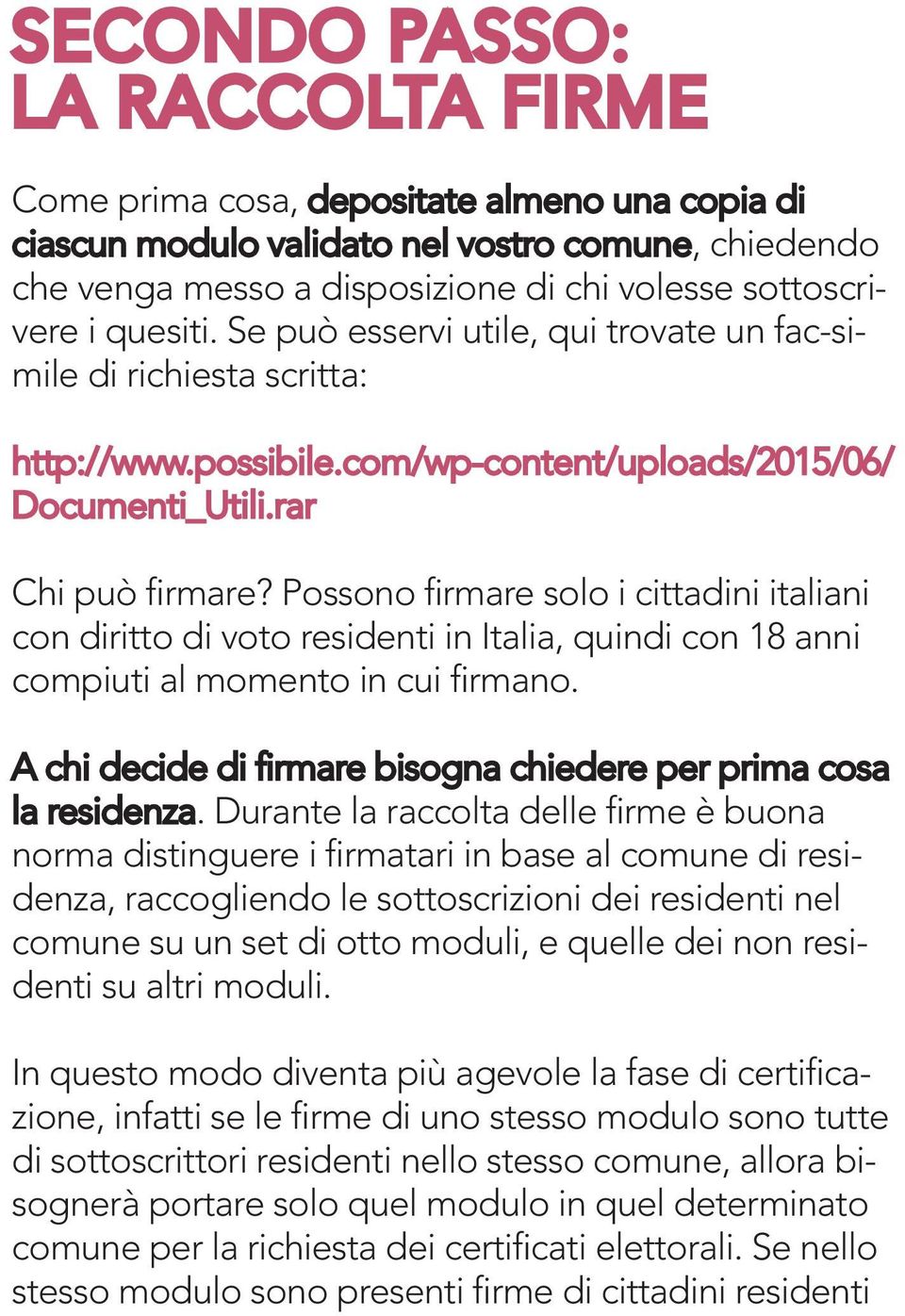 Possono firmare solo i cittadini italiani con diritto di voto residenti in Italia, quindi con 18 anni compiuti al momento in cui firmano.