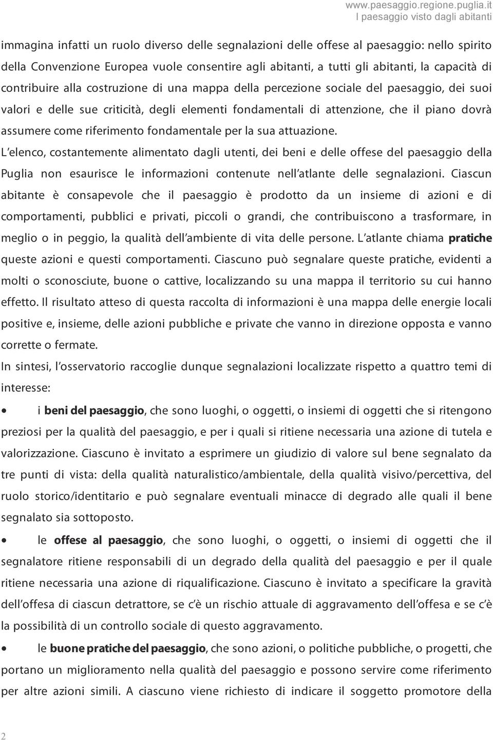 abitanti, la capacità di contribuire alla costruzione di una mappa della percezione sociale del paesaggio, dei suoi valori e delle sue criticità, degli elementi fondamentali di attenzione, che il