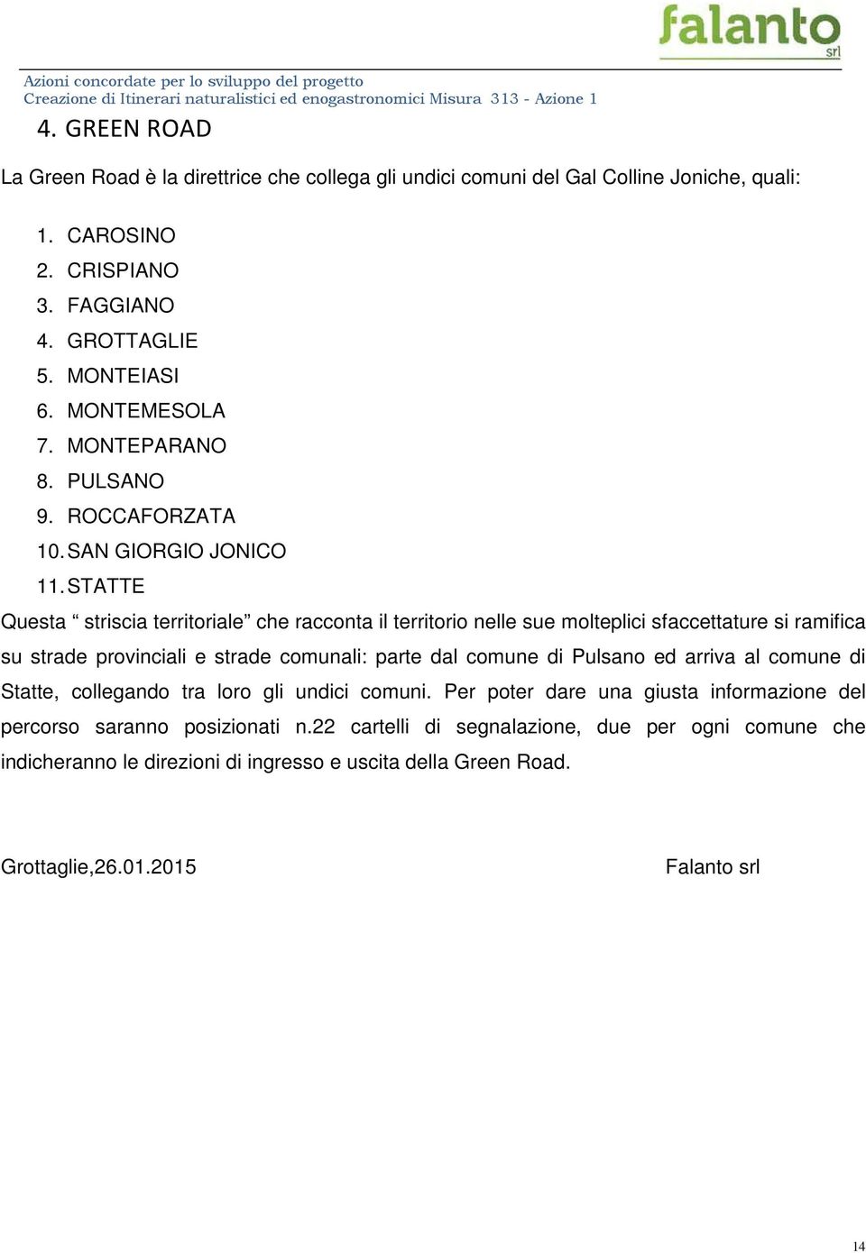 STATTE Questa striscia territoriale che racconta il territorio nelle sue molteplici sfaccettature si ramifica su strade provinciali e strade comunali: parte dal comune di Pulsano ed