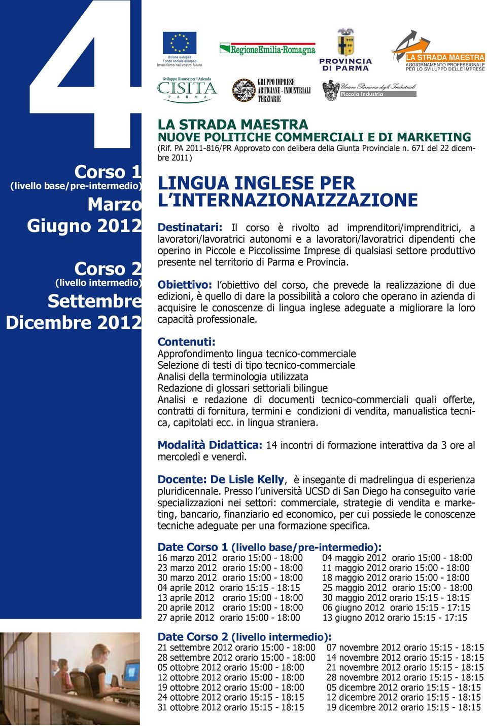 671 del 22 dicembre 2011) LINGUA INGLESE PER L INTERNAZIONAIZZAZIONE Destinatari: Il corso è rivolto ad imprenditori/imprenditrici, a lavoratori/lavoratrici autonomi e a lavoratori/lavoratrici