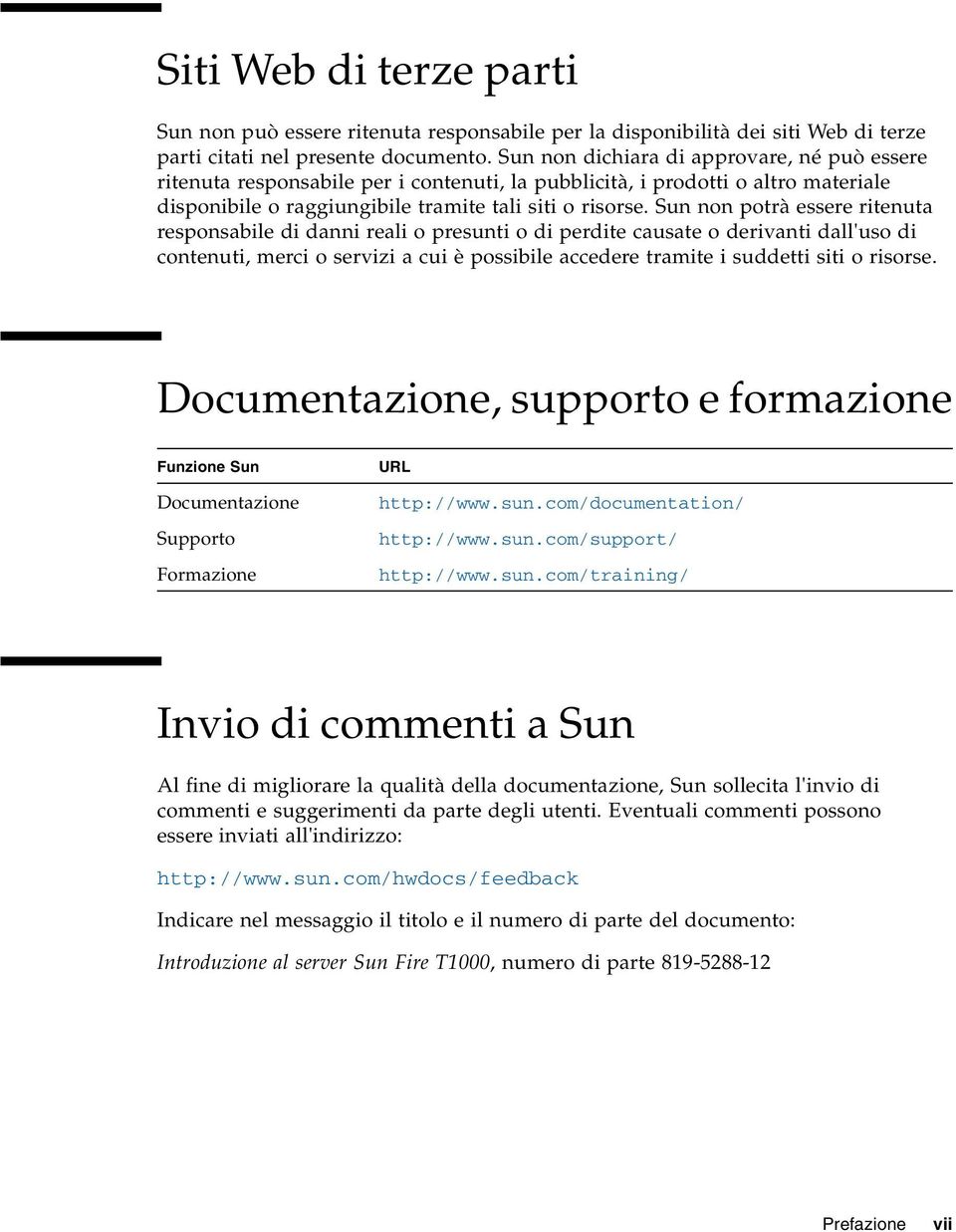 Sun non potrà essere ritenuta responsabile di danni reali o presunti o di perdite causate o derivanti dall'uso di contenuti, merci o servizi a cui è possibile accedere tramite i suddetti siti o