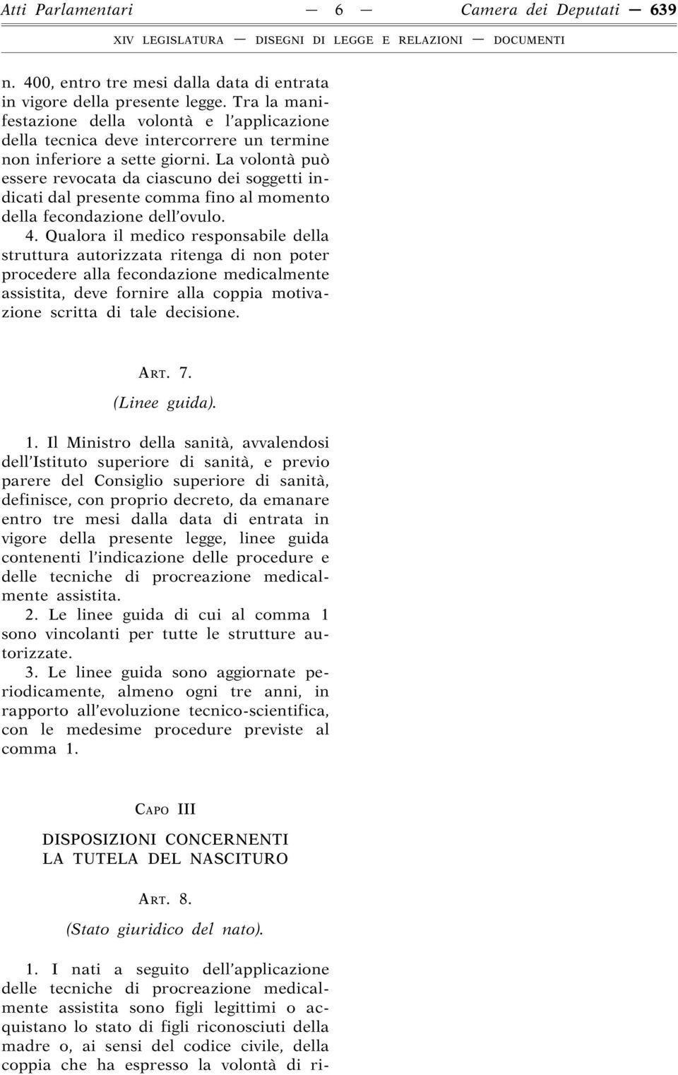 La volontà può essere revocata da ciascuno dei soggetti indicati dal presente comma fino al momento della fecondazione dell ovulo. 4.