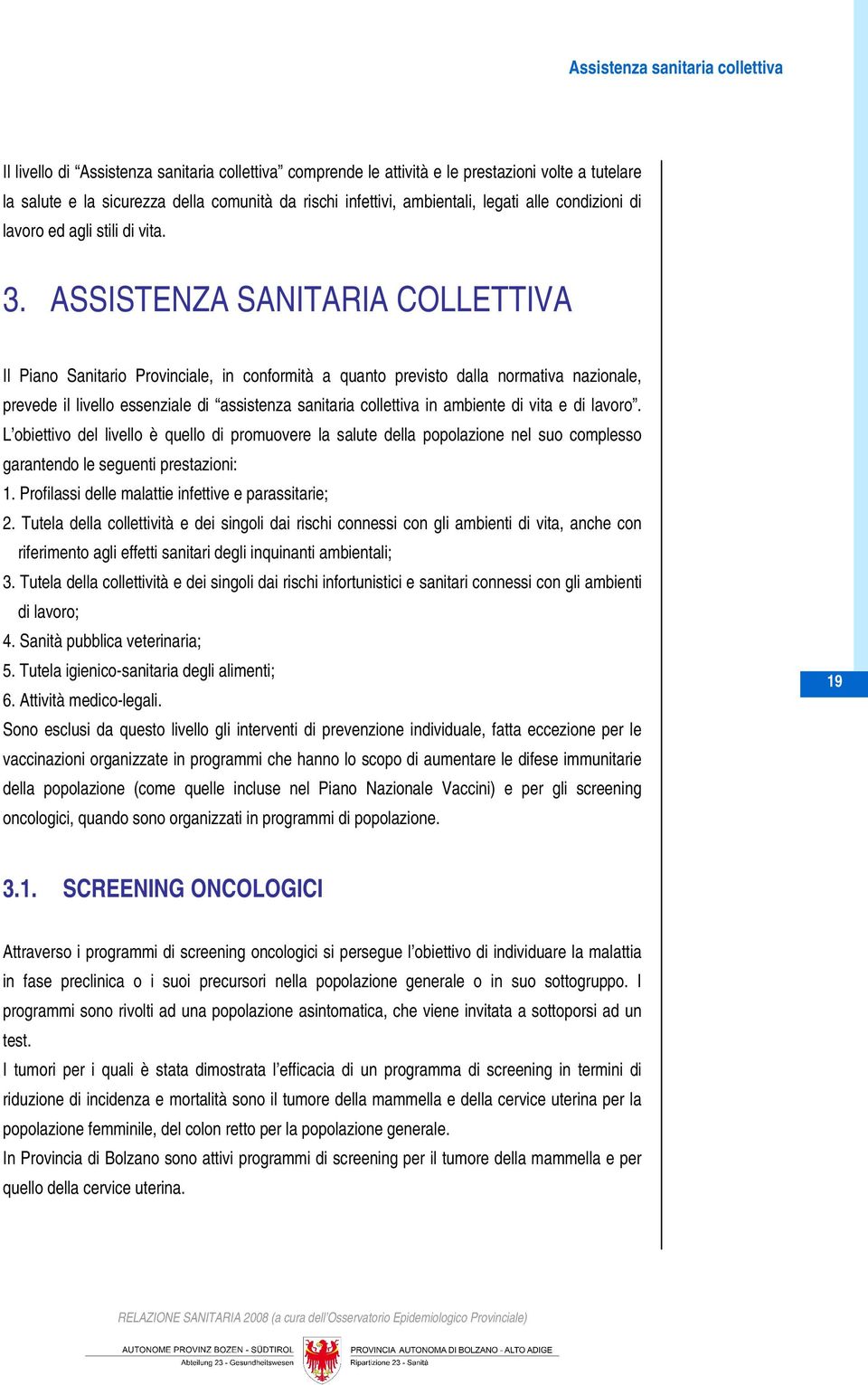 ASSISTENZA SANITARIA COLLETTIVA Il Piano Sanitario Provinciale, in conformità a quanto previsto dalla normativa nazionale, prevede il livello essenziale di assistenza sanitaria collettiva in ambiente