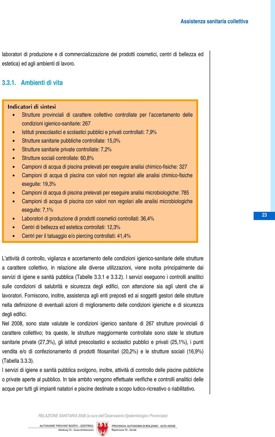 controllati: 7,9% Strutture sanitarie pubbliche controllate: 15,0% Strutture sanitarie private controllate: 7,2% Strutture sociali controllate: 60,8% Campioni di acqua di piscina prelevati per