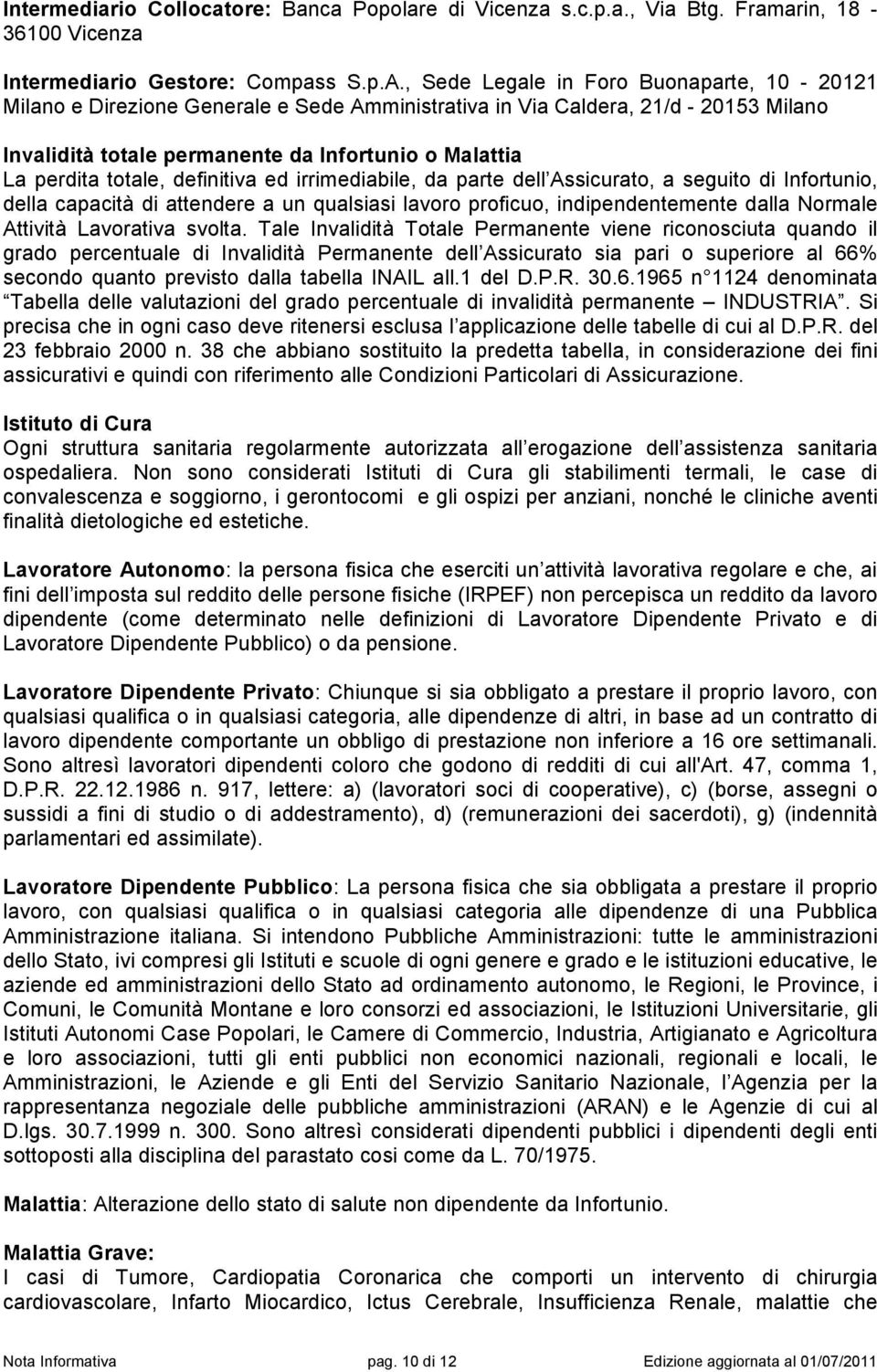 totale, definitiva ed irrimediabile, da parte dell Assicurato, a seguito di Infortunio, della capacità di attendere a un qualsiasi lavoro proficuo, indipendentemente dalla Normale Attività Lavorativa