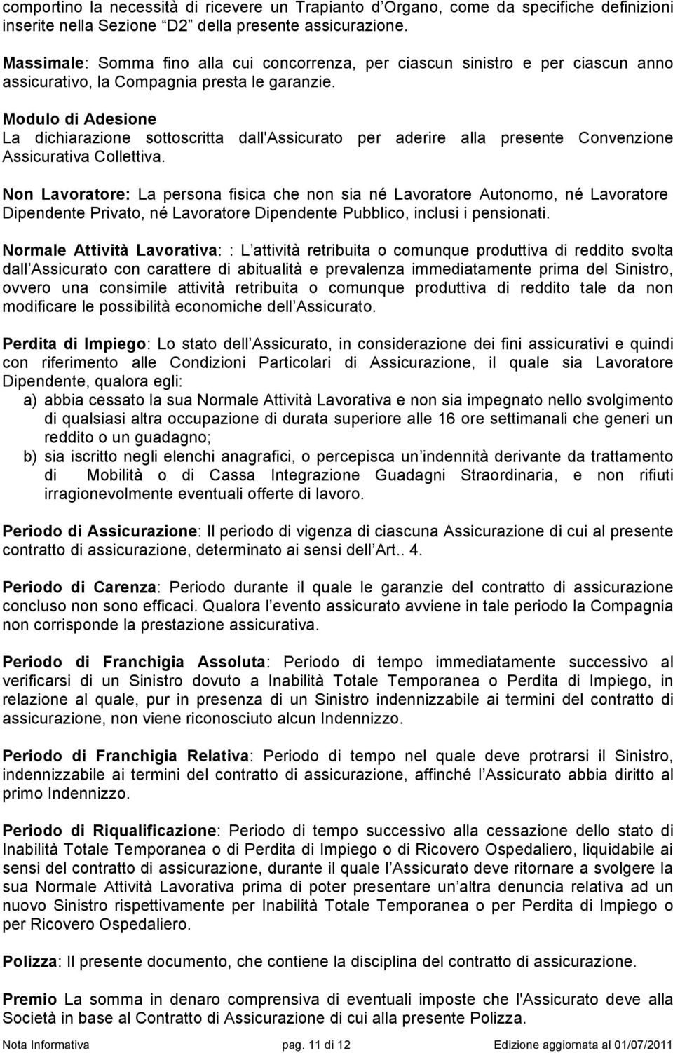 Modulo di Adesione La dichiarazione sottoscritta dall'assicurato per aderire alla presente Convenzione Assicurativa Collettiva.