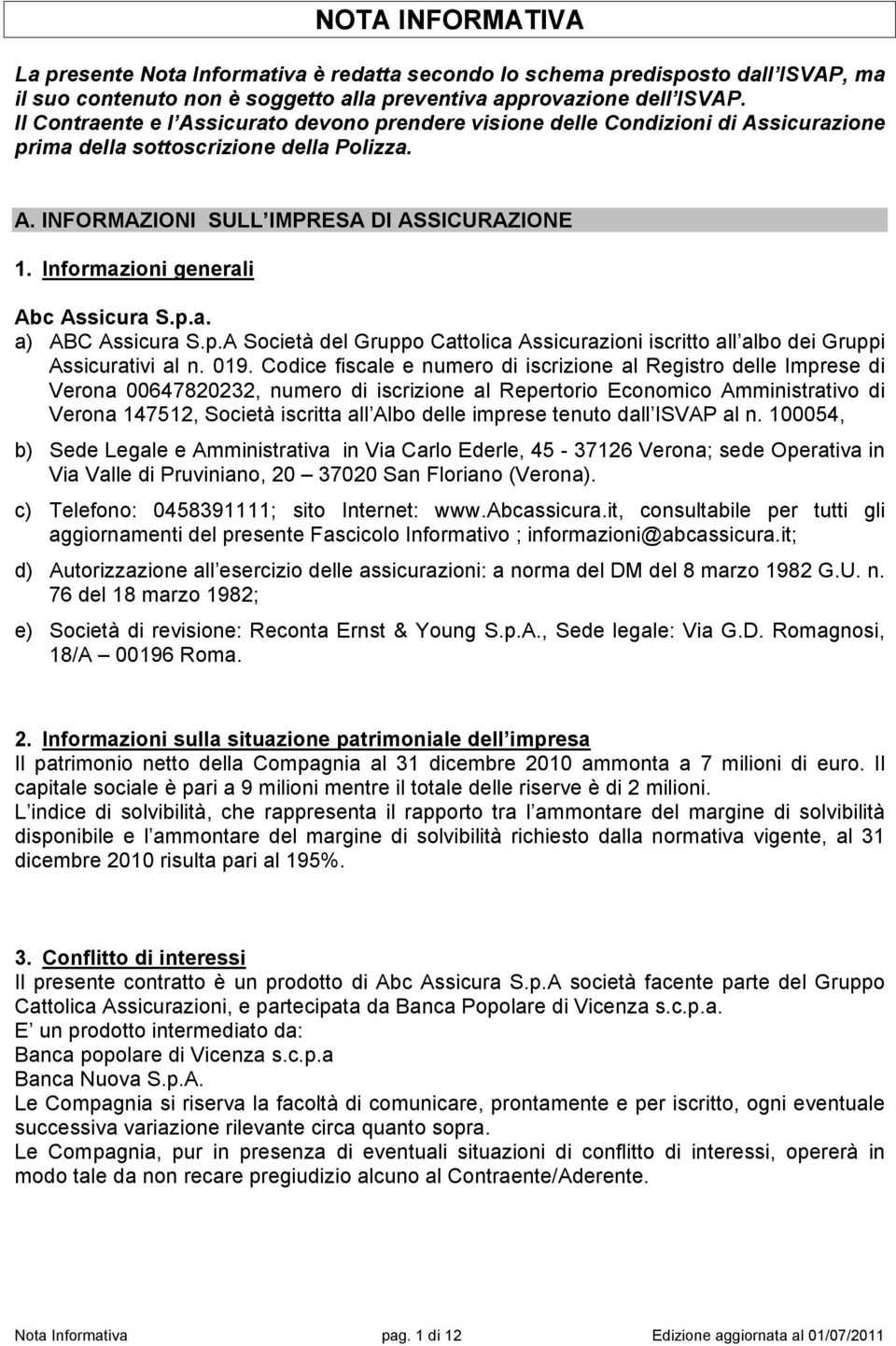 Informazioni generali Abc Assicura S.p.a. a) ABC Assicura S.p.A Società del Gruppo Cattolica Assicurazioni iscritto all albo dei Gruppi Assicurativi al n. 019.