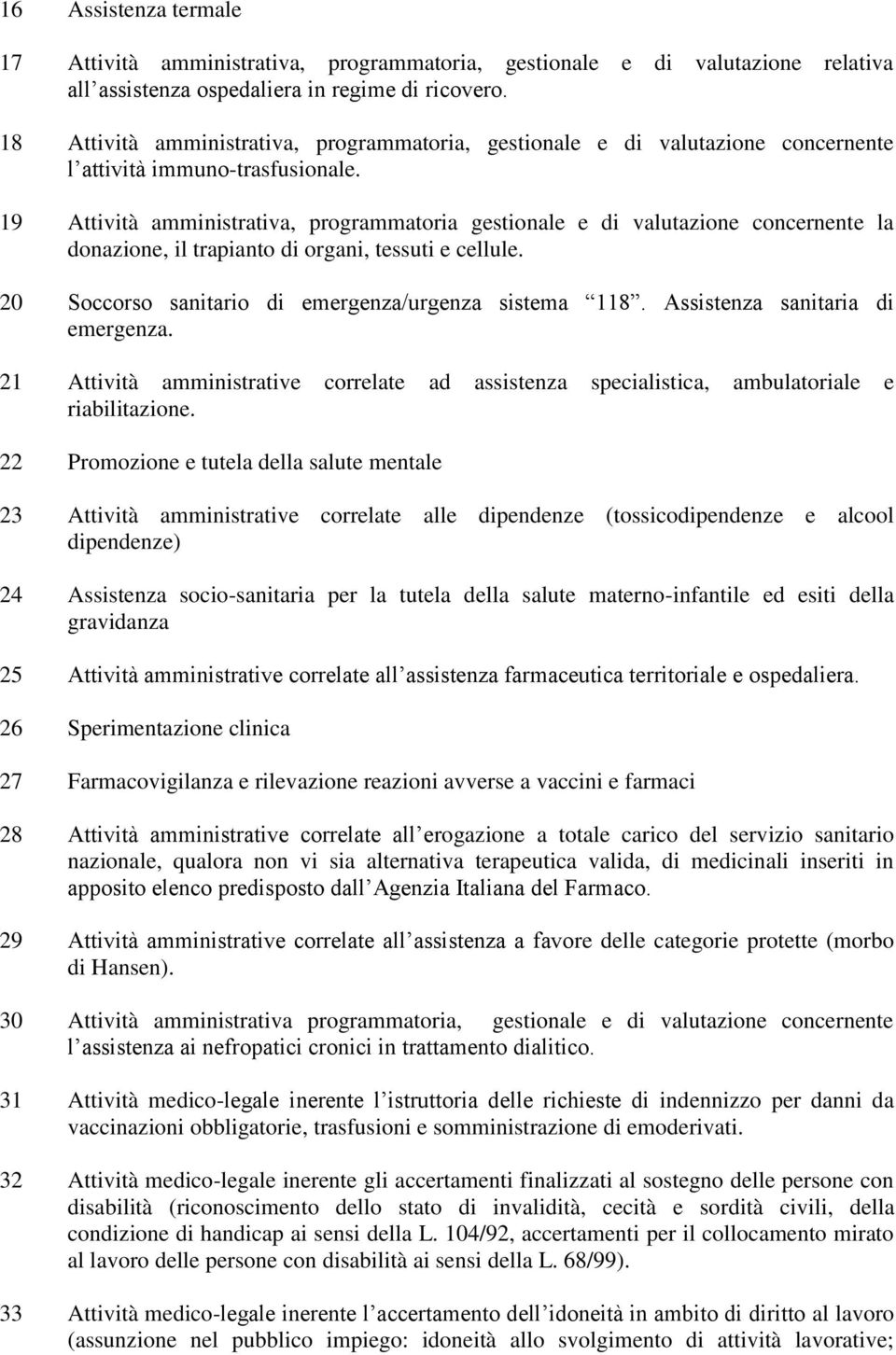 19 Attività amministrativa, programmatoria gestionale e di valutazione concernente la donazione, il trapianto di organi, tessuti e cellule. 20 Soccorso sanitario di emergenza/urgenza sistema 118.