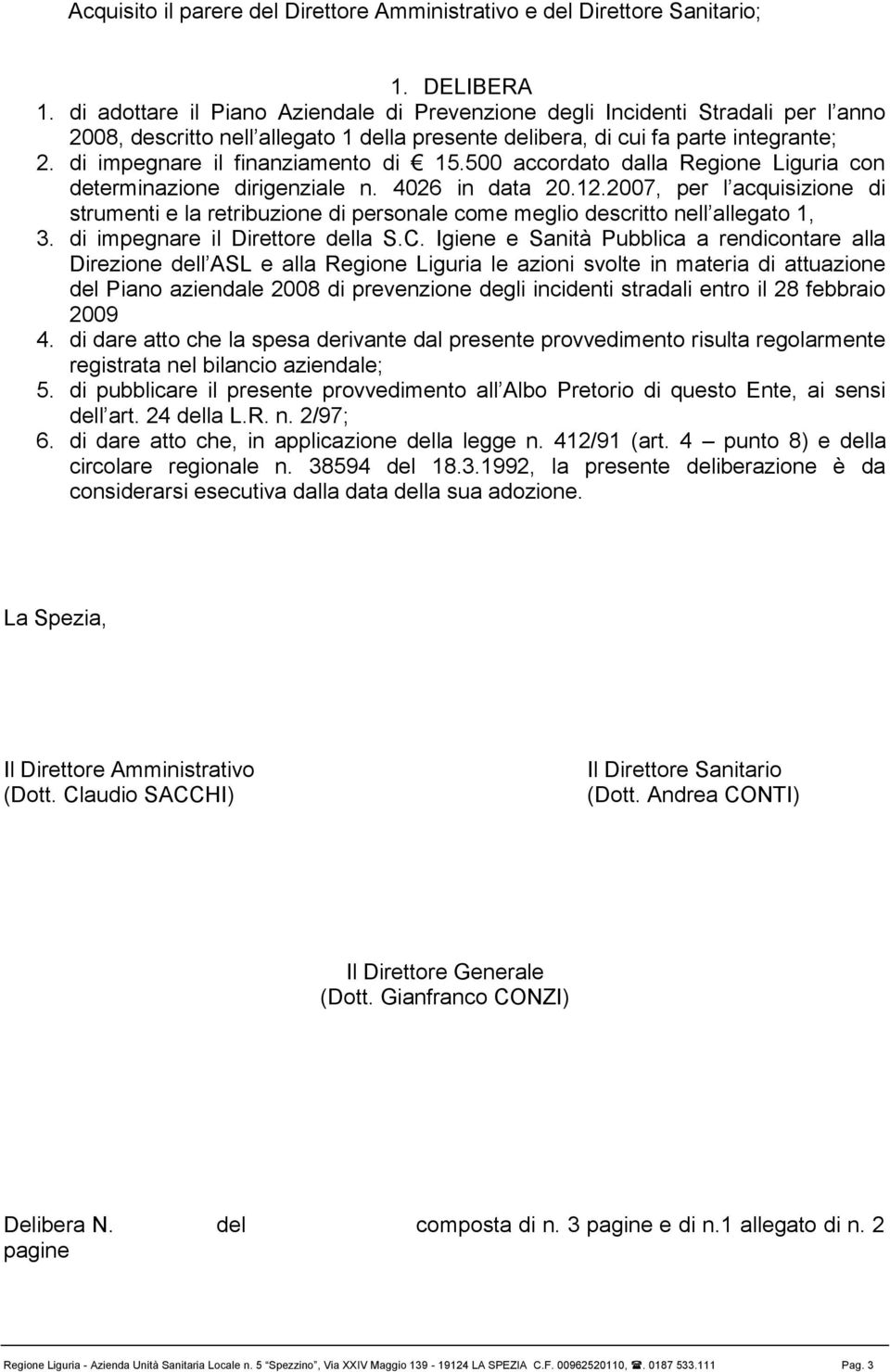 di impegnare il finanziamento di 15.500 accordato dalla Regione Liguria con determinazione dirigenziale n. 4026 in data 20.12.