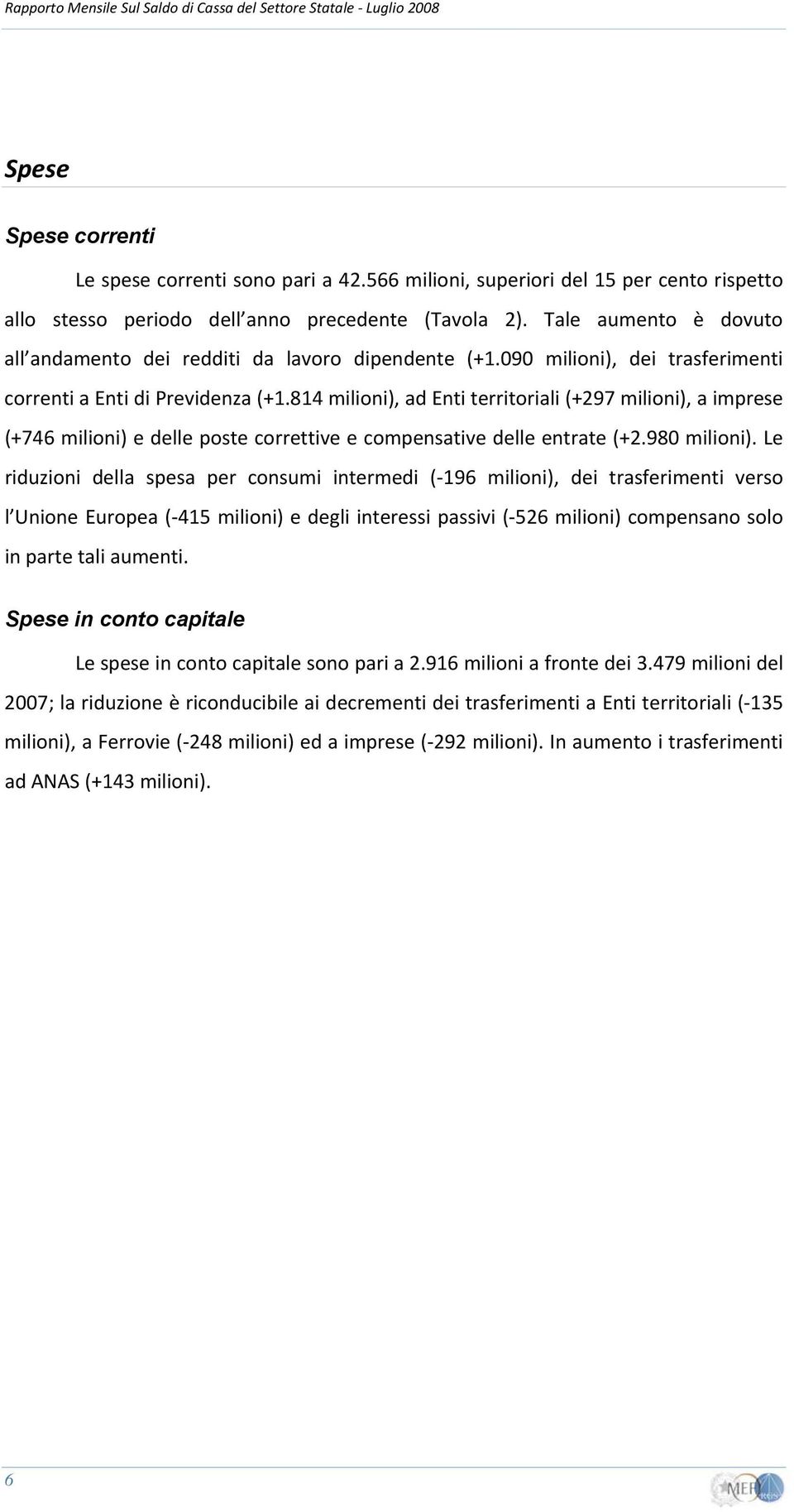 090 milioni), dei trasferimenti correnti a Enti di Previdenza (+1.814 milioni), ad Enti territoriali (+297 milioni), a imprese (+746 milioni) e delle poste correttive e compensative delle entrate (+2.