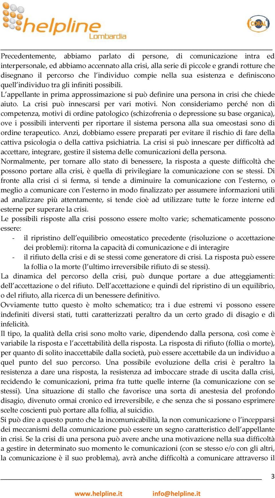 La crisi può innescarsi per vari motivi.