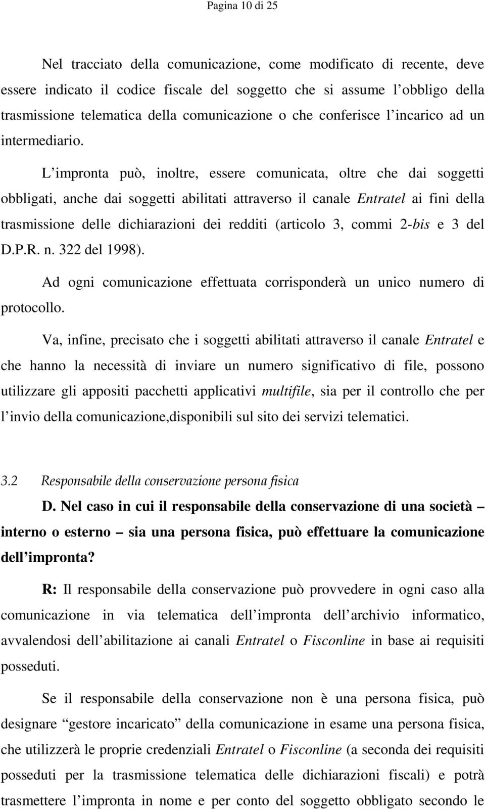 L impronta può, inoltre, essere comunicata, oltre che dai soggetti obbligati, anche dai soggetti abilitati attraverso il canale Entratel ai fini della trasmissione delle dichiarazioni dei redditi