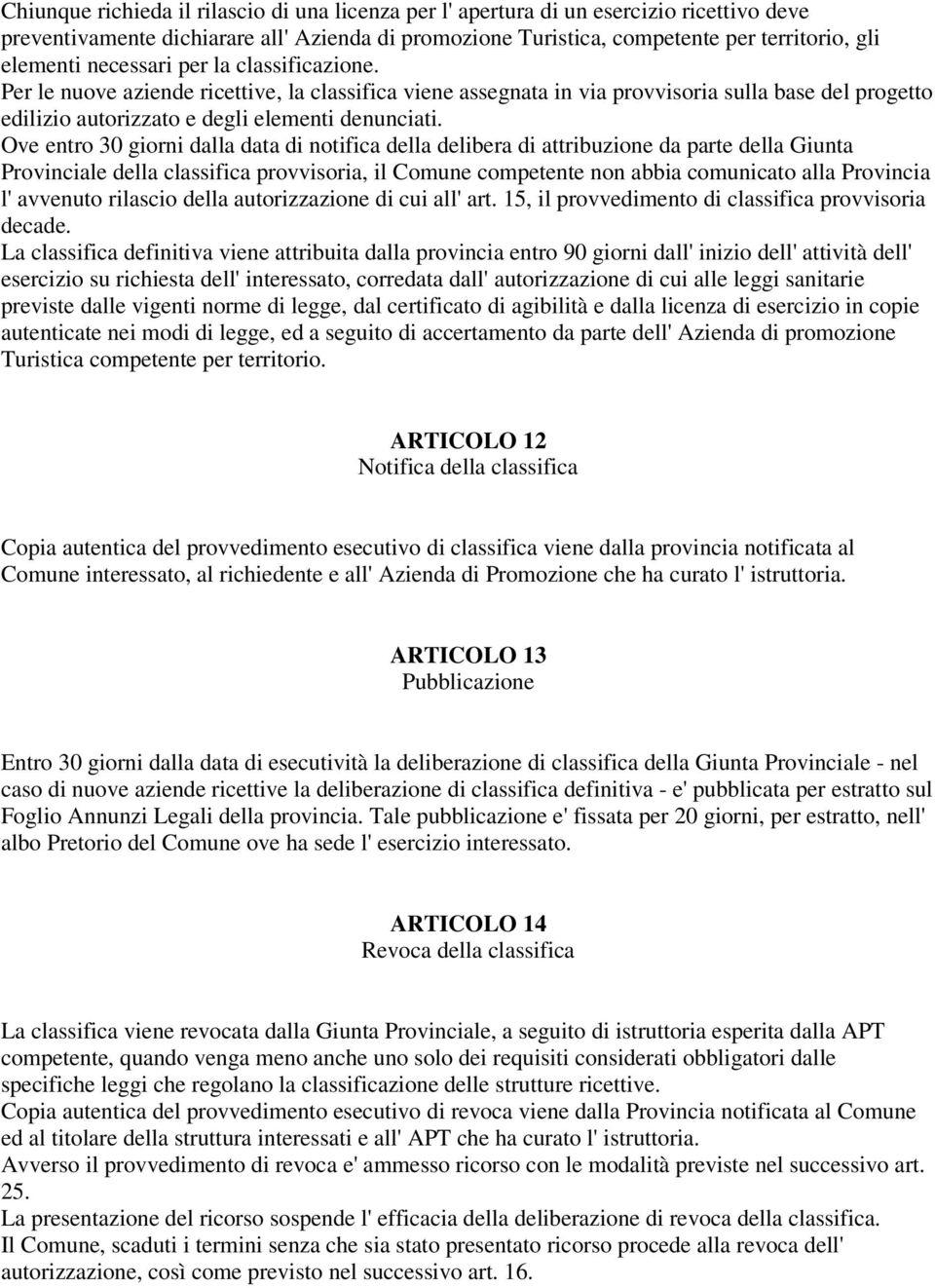 Ove entro 30 giorni dalla data di notifica della delibera di attribuzione da parte della Giunta Provinciale della classifica provvisoria, il Comune competente non abbia comunicato alla Provincia l'