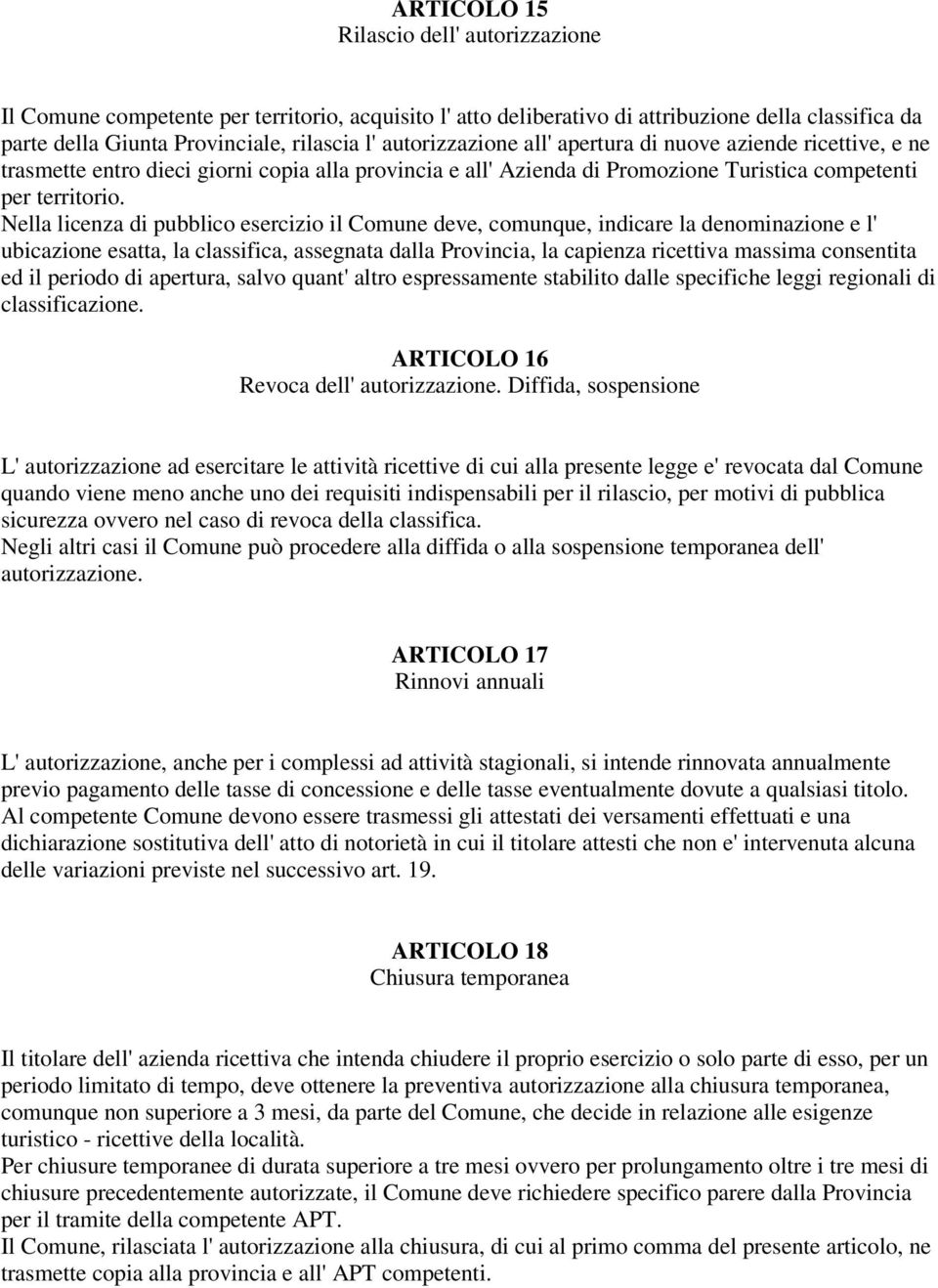 Nella licenza di pubblico esercizio il Comune deve, comunque, indicare la denominazione e l' ubicazione esatta, la classifica, assegnata dalla Provincia, la capienza ricettiva massima consentita ed