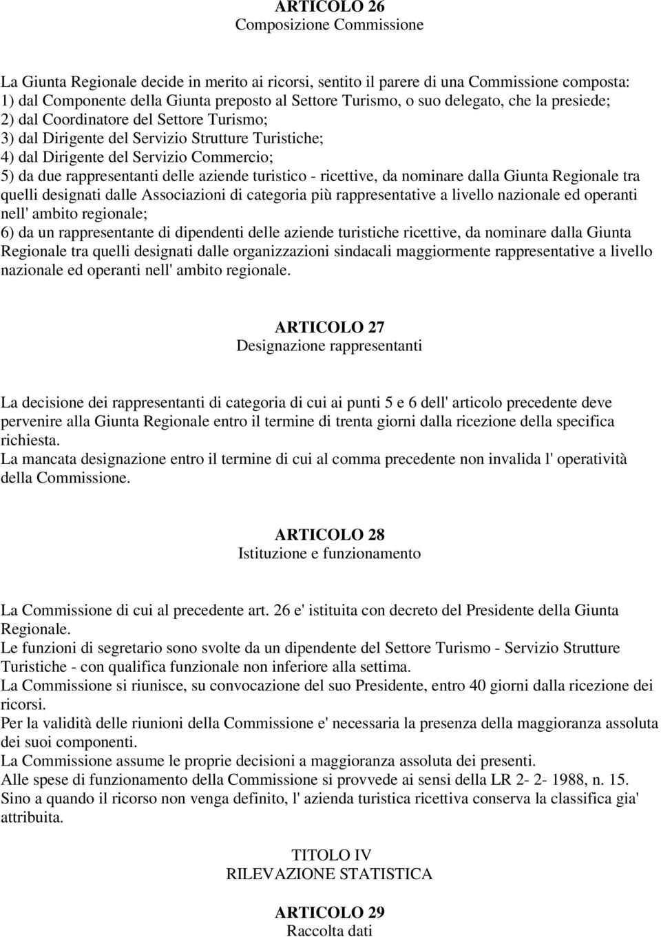 turistico - ricettive, da nominare dalla Giunta Regionale tra quelli designati dalle Associazioni di categoria più rappresentative a livello nazionale ed operanti nell' ambito regionale; 6) da un