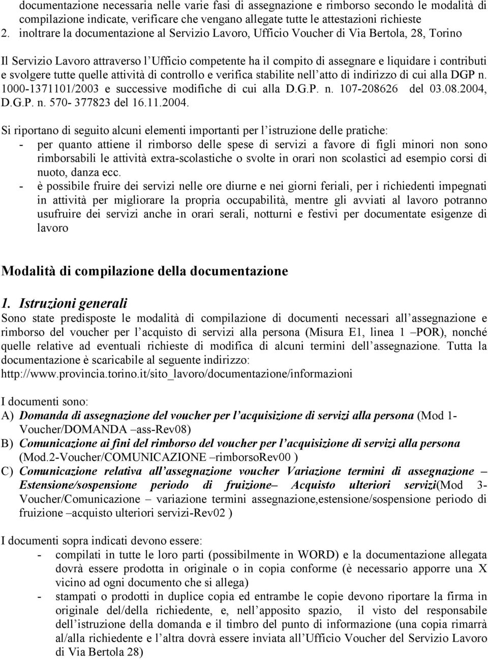 svolgere tutte quelle attività di controllo e verifica stabilite nell atto di indirizzo di cui alla DGP n. 1000-1371101/2003 e successive modifiche di cui alla D.G.P. n. 107-208626 del 03.08.2004, D.