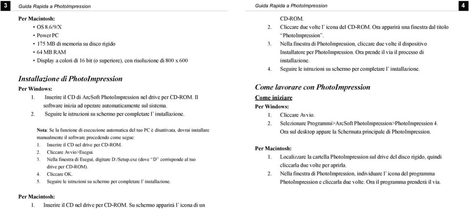 Inserire il CD di ArcSoft PhotoImpression nel drive per CD-ROM. Il software inizia ad operare automaticamente sul sistema. 2. Seguire le istruzioni su schermo per completare l installazione.