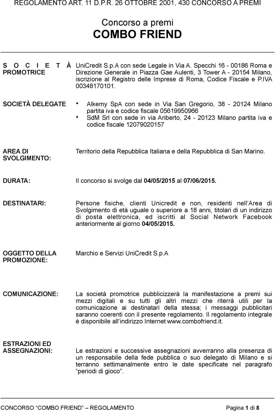 SOCIETÀ DELEGATE Alkemy SpA con sede in Via San Gregorio, 38-20124 Milano partita iva e codice fiscale 05619950966 SdM Srl con sede in via Ariberto, 24-20123 Milano partita iva e codice fiscale