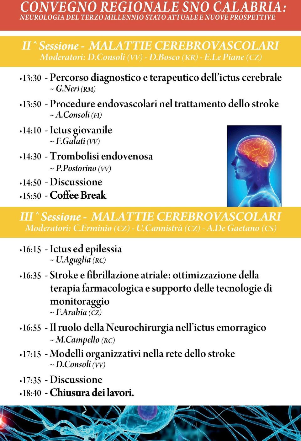 Postorino (VV) - Discussione - Coffee Break Sessione - MALATTIE CEREBRVASCLARI Moderatori: C.Erminio - U.Cannistrà - A.De Gaetano (CZ) (CZ) (CS) 16:15 - Ictus ed epilessia ~ U.
