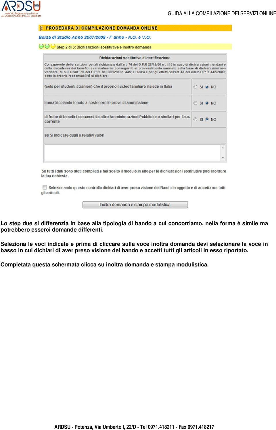 Seleziona le voci indicate e prima di cliccare sulla voce inoltra domanda devi selezionare la voce in