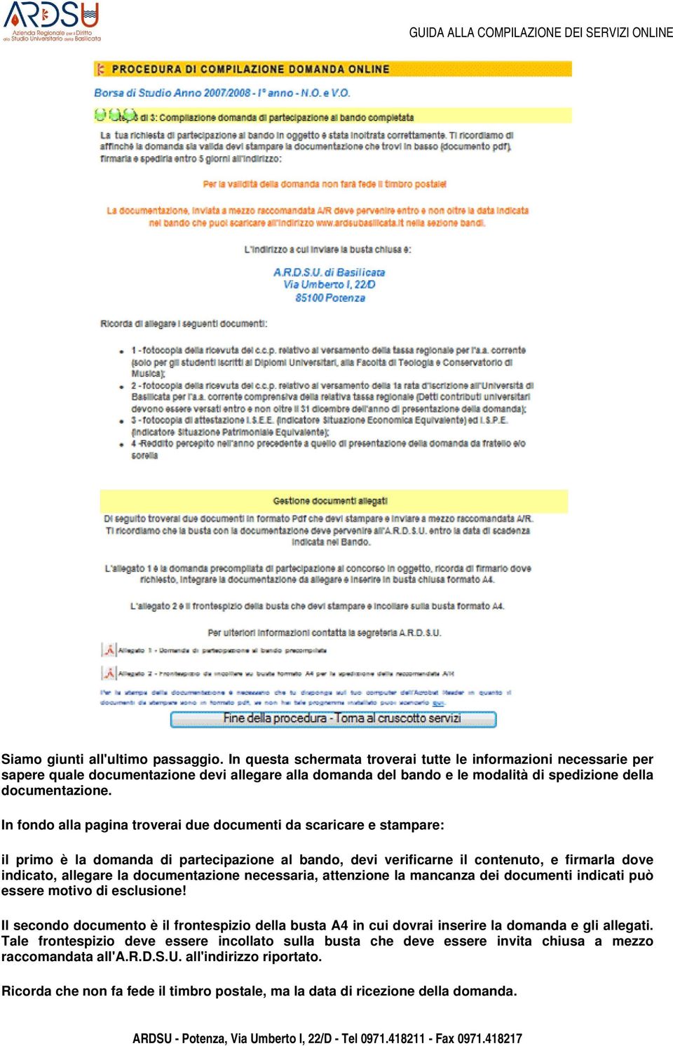 In fondo alla pagina troverai due documenti da scaricare e stampare: il primo è la domanda di partecipazione al bando, devi verificarne il contenuto, e firmarla dove indicato, allegare la