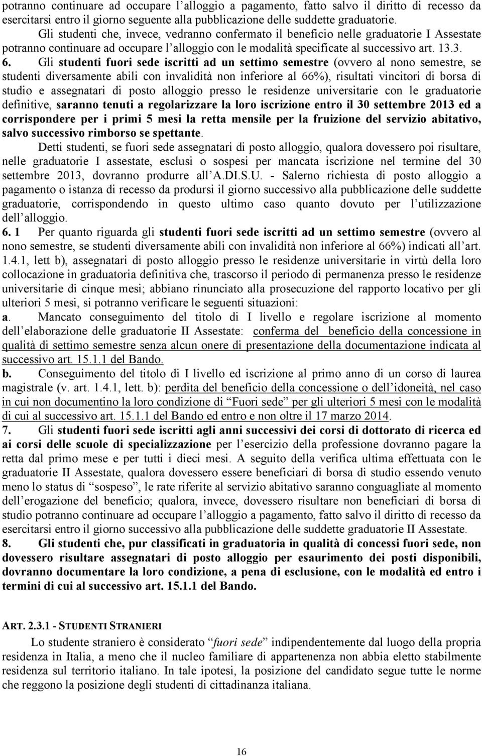 Gli studenti fuori sede iscritti ad un settimo semestre (ovvero al nono semestre, se studenti diversamente abili con invalidità non inferiore al 66%), risultati vincitori di borsa di studio e