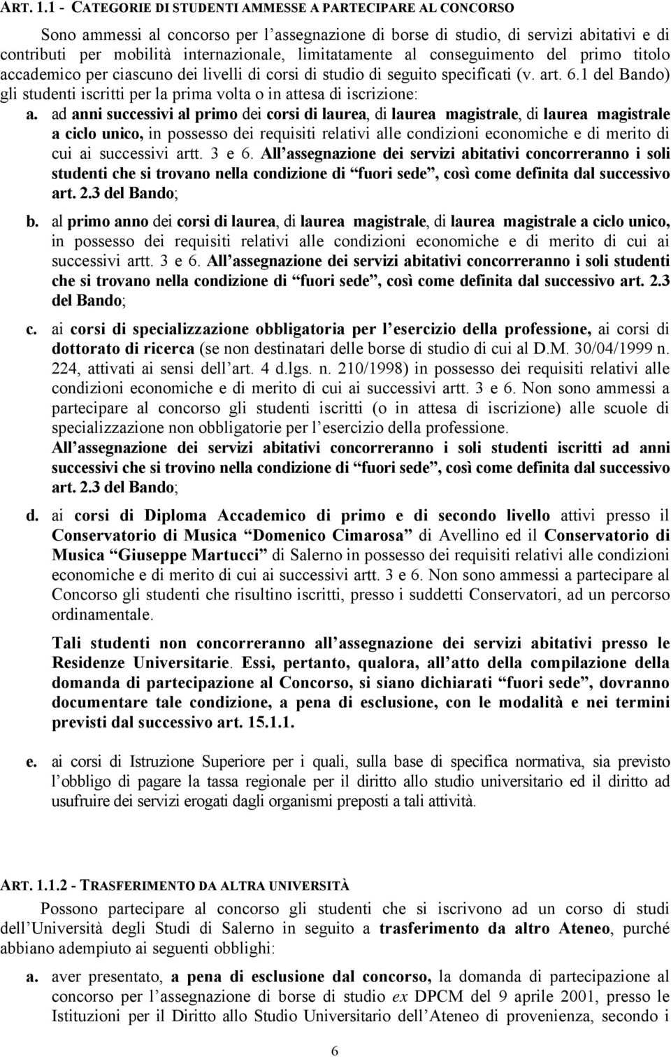 limitatamente al conseguimento del primo titolo accademico per ciascuno dei livelli di corsi di studio di seguito specificati (v. art. 6.