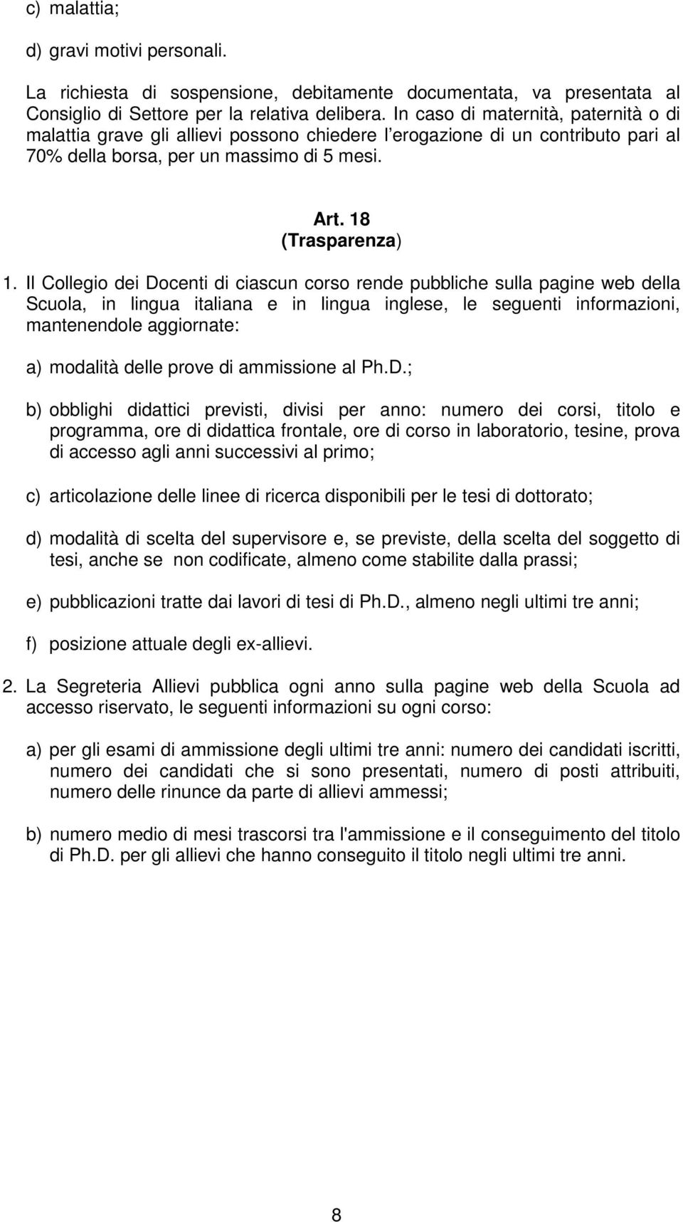 Il Collegio dei Docenti di ciascun corso rende pubbliche sulla pagine web della Scuola, in lingua italiana e in lingua inglese, le seguenti informazioni, mantenendole aggiornate: a) modalità delle