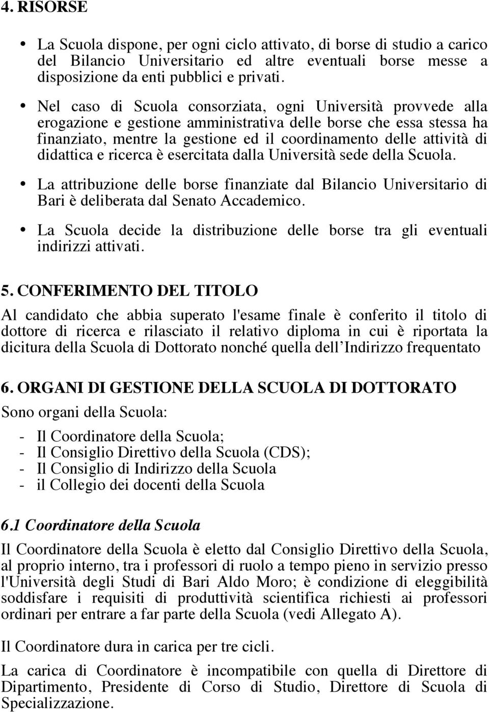 didattica e ricerca è esercitata dalla Università sede della Scuola. La attribuzione delle borse finanziate dal Bilancio Universitario di Bari è deliberata dal Senato Accademico.