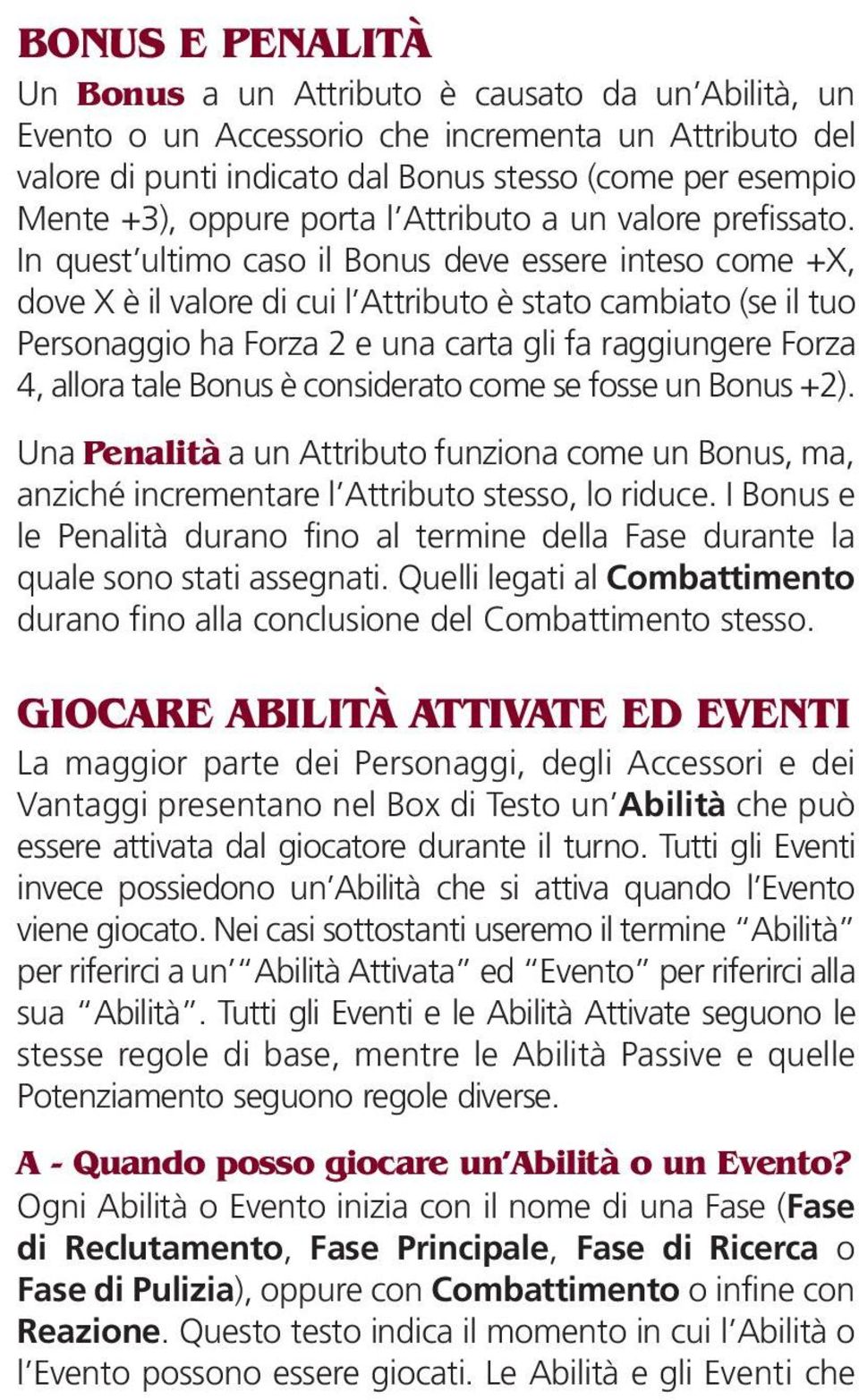 In quest ultimo caso il Bonus deve essere inteso come +X, dove X è il valore di cui l Attributo è stato cambiato (se il tuo Personaggio ha Forza 2 e una carta gli fa raggiungere Forza 4, allora tale