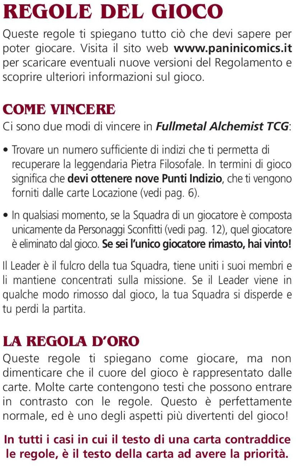 COME VINCERE Ci sono due modi di vincere in Fullmetal Alchemist TCG: Trovare un numero sufficiente di indizi che ti permetta di recuperare la leggendaria Pietra Filosofale.