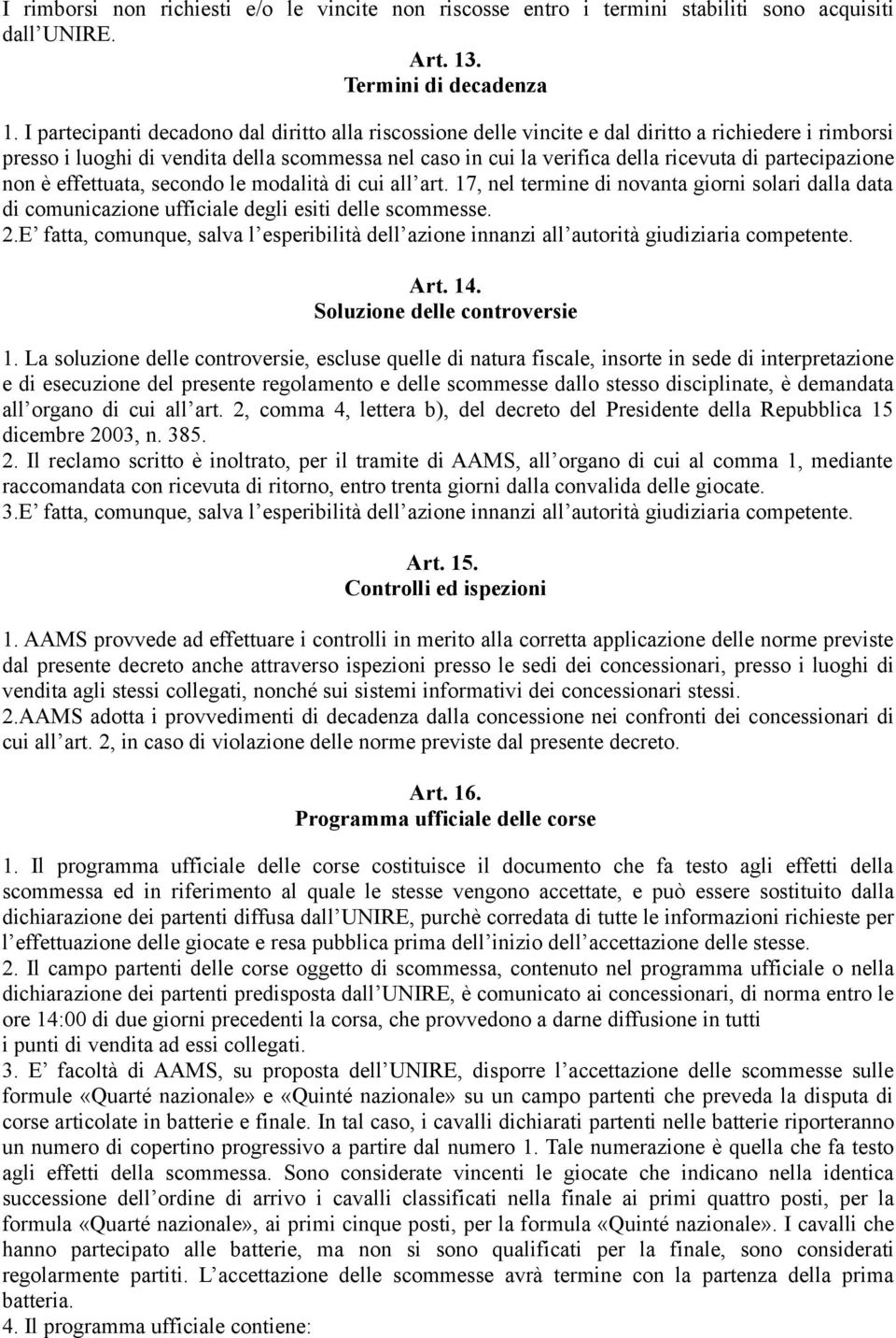 partecipazione non è effettuata, secondo le modalità di cui all art. 17, nel termine di novanta giorni solari dalla data di comunicazione ufficiale degli esiti delle scommesse. 2.