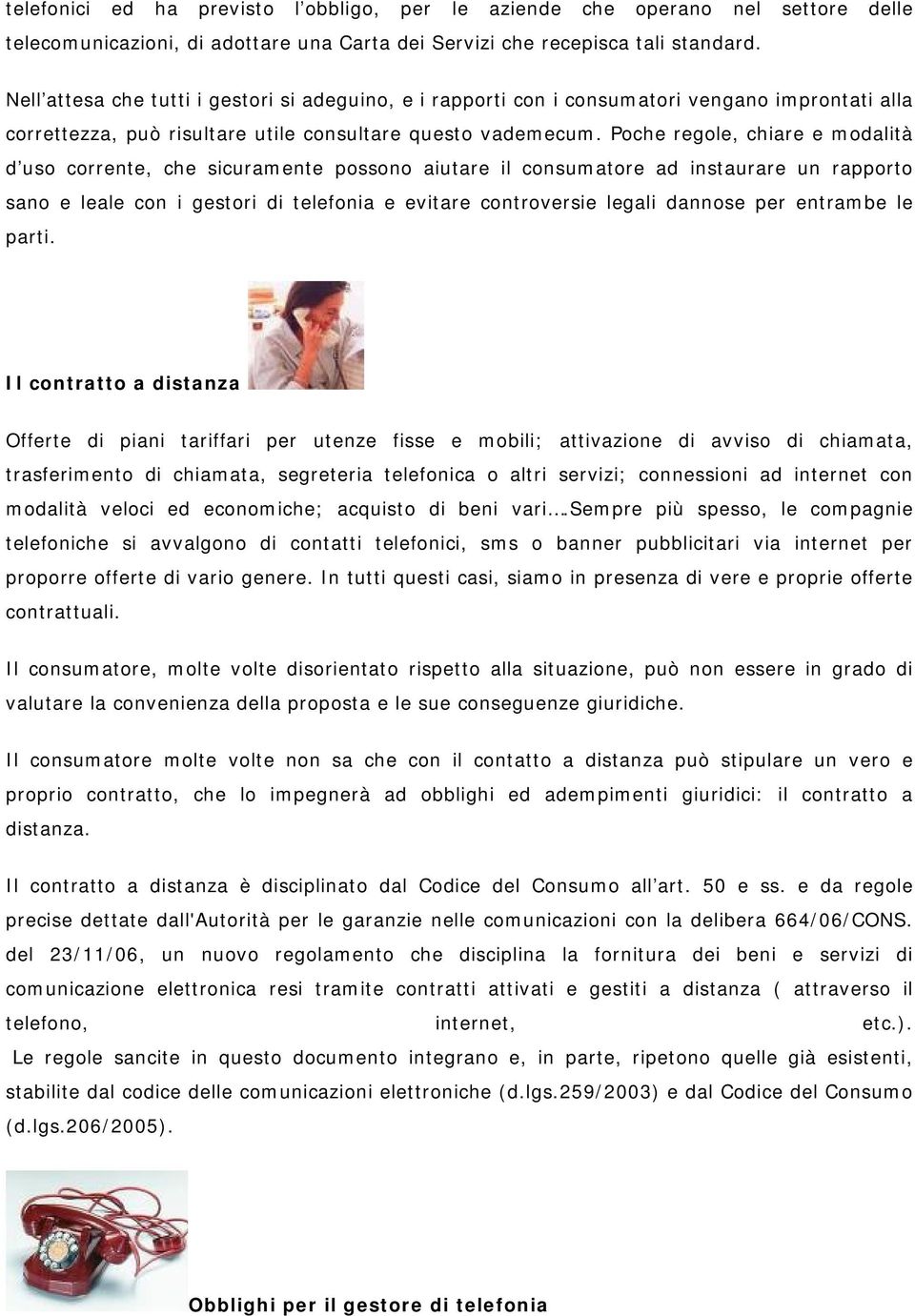 Poche regole, chiare e modalità d uso corrente, che sicuramente possono aiutare il consumatore ad instaurare un rapporto sano e leale con i gestori di telefonia e evitare controversie legali dannose