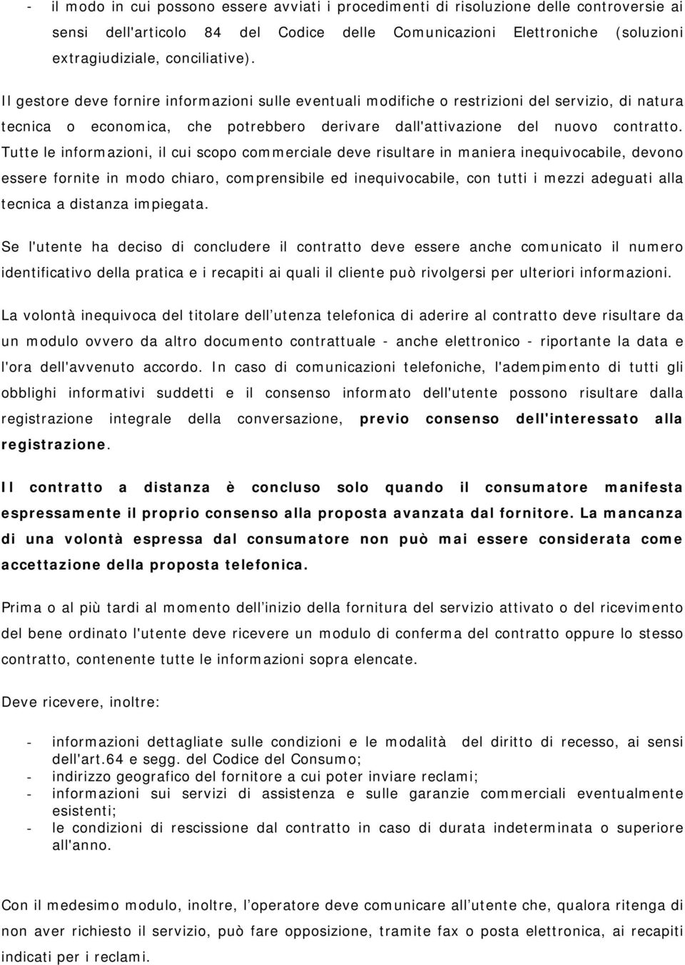 Tutte le informazioni, il cui scopo commerciale deve risultare in maniera inequivocabile, devono essere fornite in modo chiaro, comprensibile ed inequivocabile, con tutti i mezzi adeguati alla