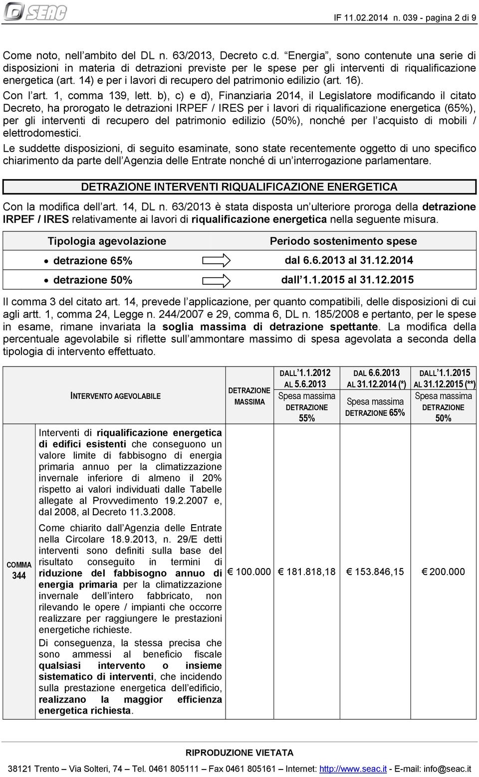 b), c) e d), Finanziaria 2014, il Legislatore modificando il citato Decreto, ha prorogato le detrazioni IRPEF / IRES per i lavori di riqualificazione energetica (65%), per gli interventi di recupero