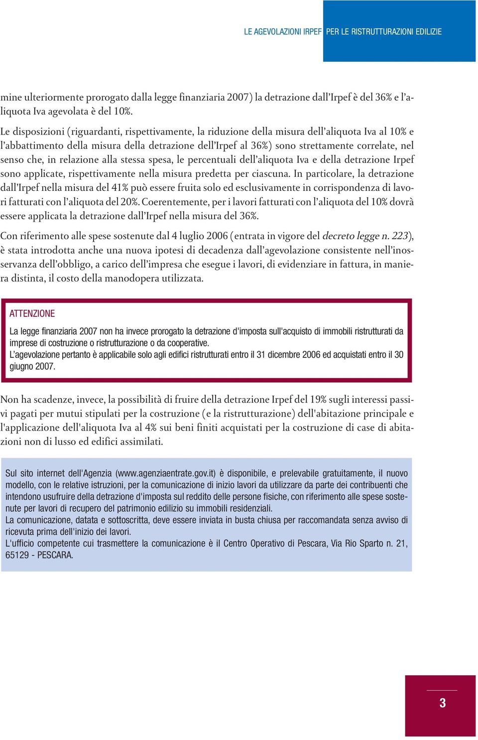 senso che, in relazione alla stessa spesa, le percentuali dell aliquota Iva e della detrazione Irpef sono applicate, rispettivamente nella misura predetta per ciascuna.