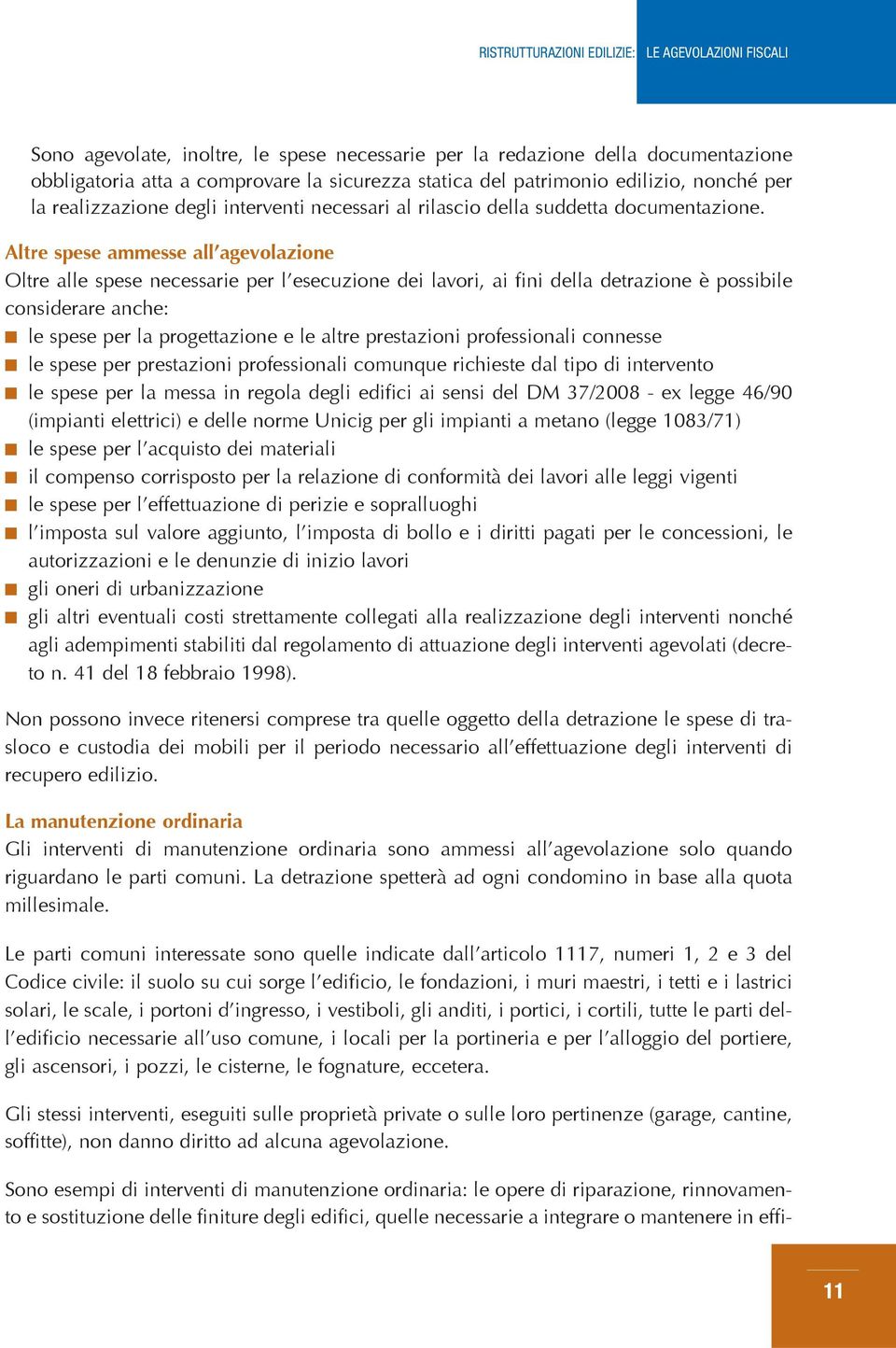 Altre spese ammesse all agevolazione Oltre alle spese necessarie per l esecuzione dei lavori, ai fini della detrazione è possibile considerare anche: le spese per la progettazione e le altre