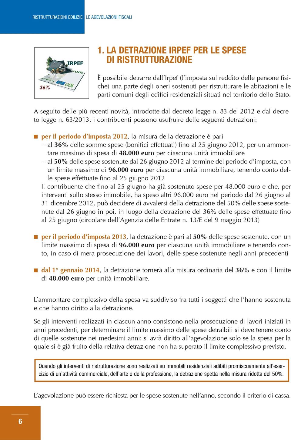 63/2013, i contribuenti possono usufruire delle seguenti detrazioni: per il periodo d imposta 2012, la misura della detrazione è pari al 36% delle somme spese (bonifici effettuati) fino al 25 giugno