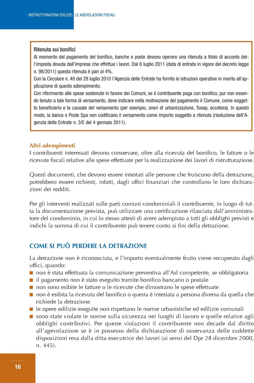 40 del 28 luglio 2010 l Agenzia delle Entrate ha fornito le istruzioni operative in merito all applicazione di questo adempimento.