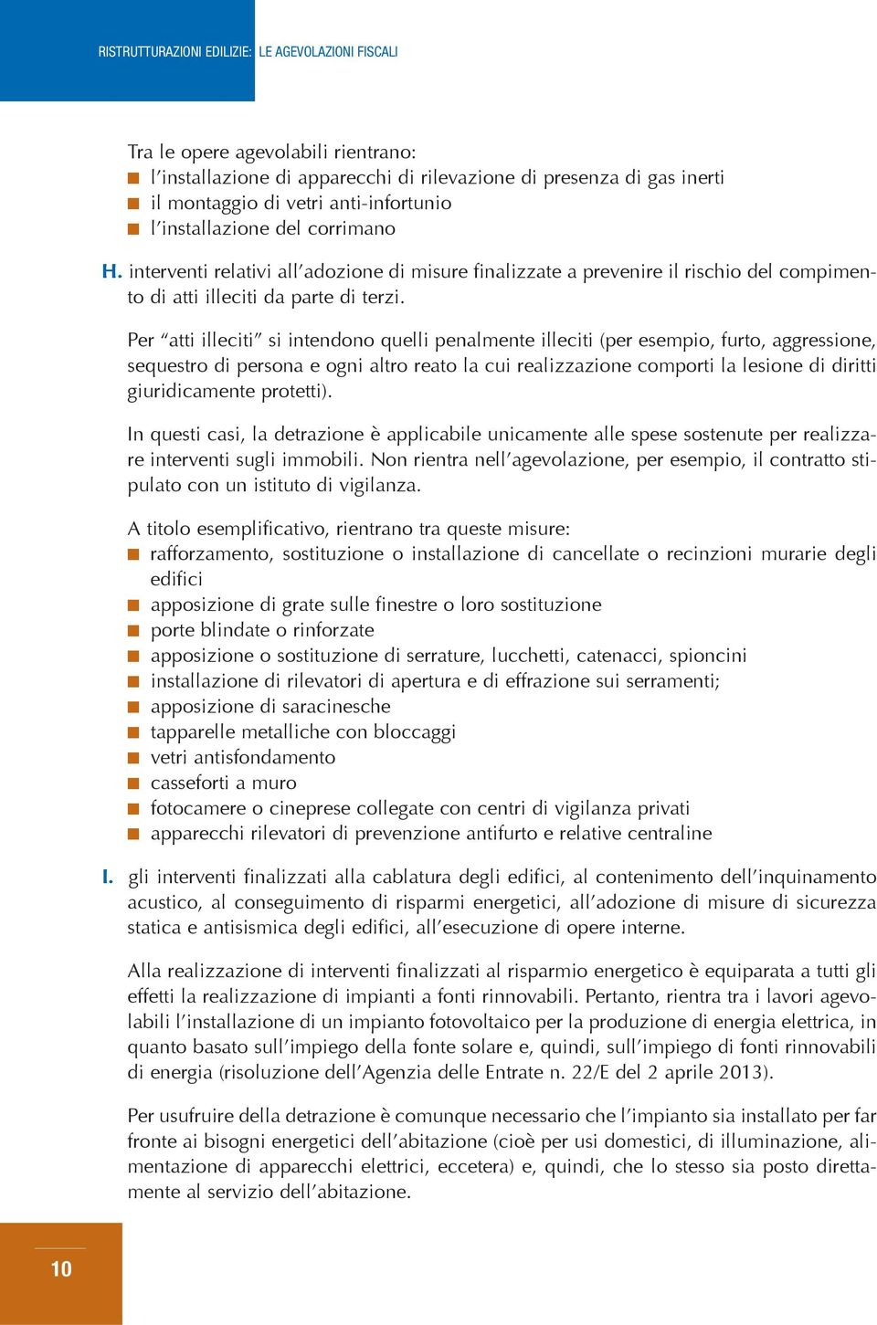 Per atti illeciti si intendono quelli penalmente illeciti (per esempio, furto, aggressione, sequestro di persona e ogni altro reato la cui realizzazione comporti la lesione di diritti giuridicamente