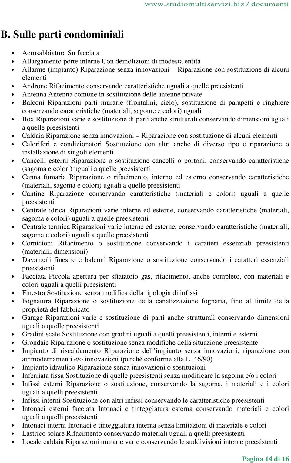 sostituzione di parapetti e ringhiere conservando caratteristiche (materiali, sagome e colori) uguali Box Riparazioni varie e sostituzione di parti anche strutturali conservando dimensioni uguali a