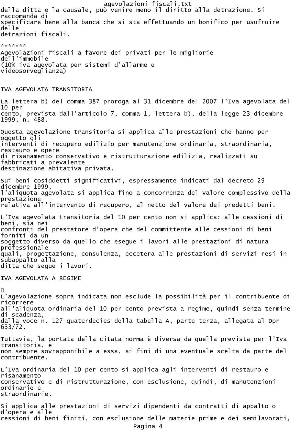 proroga al 31 dicembre del 2007 l Iva agevolata del 10 per cento, prevista dall articolo 7, comma 1, lettera b), della legge 23 dicembre 1999, n. 488.