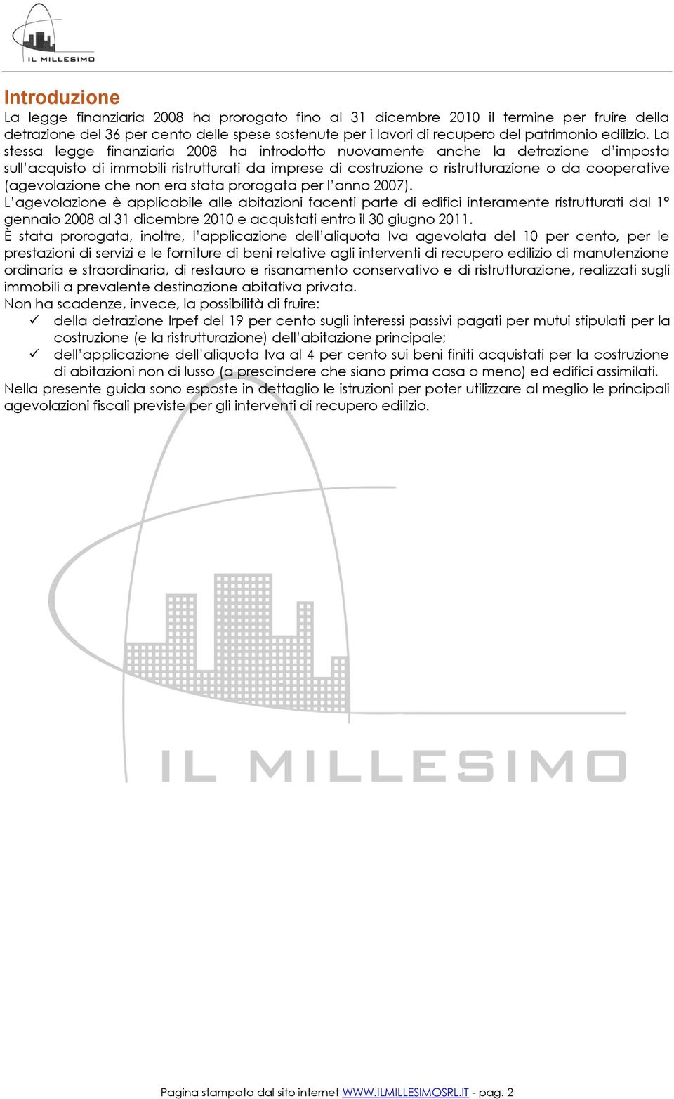 La stessa legge finanziaria 2008 ha introdotto nuovamente anche la detrazione d imposta sull acquisto di immobili ristrutturati da imprese di costruzione o ristrutturazione o da cooperative