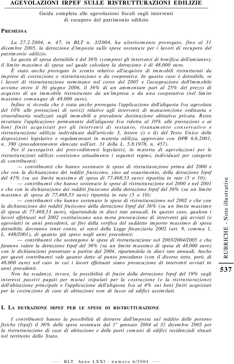 La quota di spesa detraibile è del 36% (compresi gli interventi di bonifica dell amianto); il limite massimo di spesa sul quale calcolare la detrazione è di 48.000 euro.