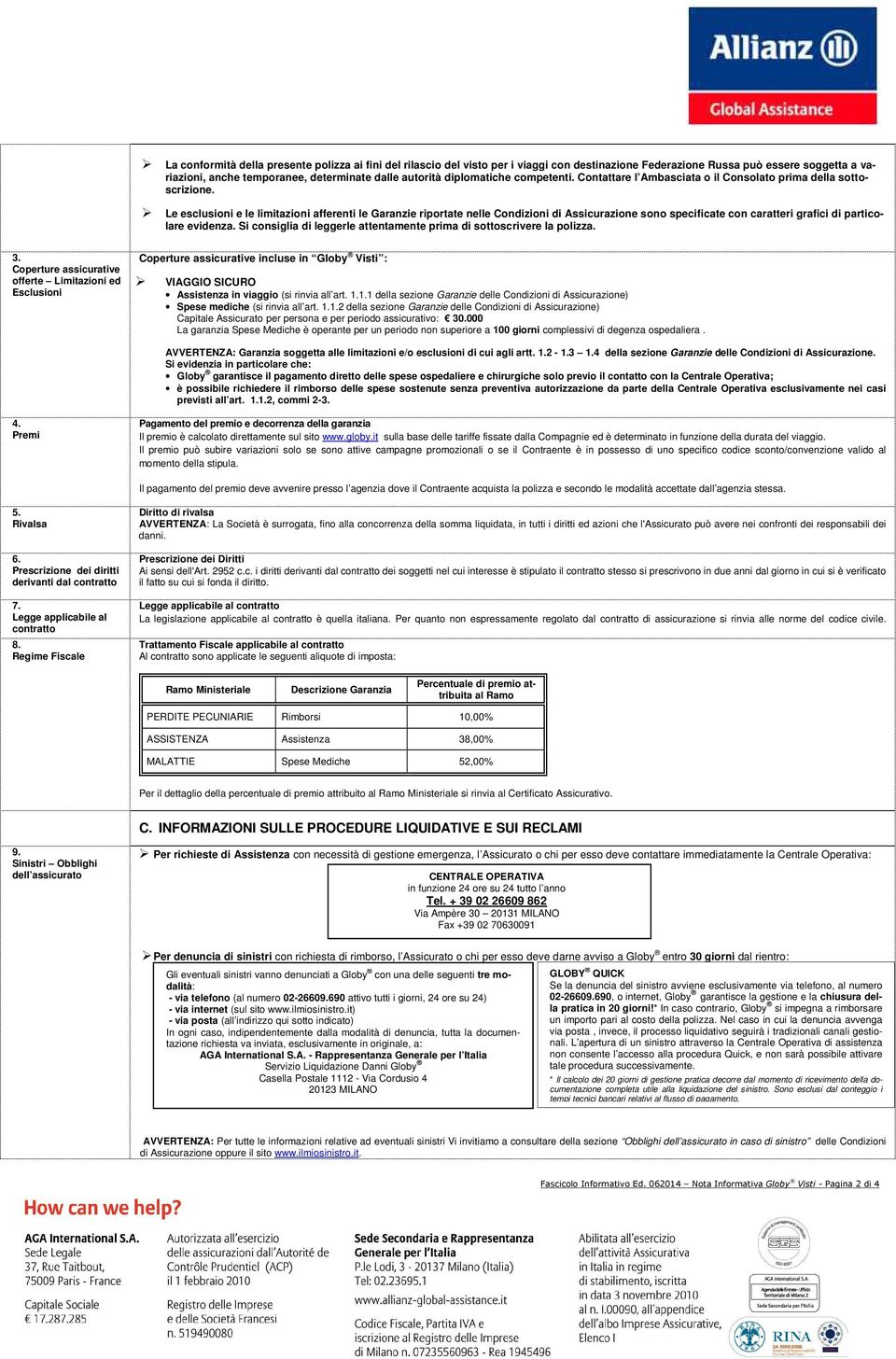 Le esclusioni e le limitazioni afferenti le Garanzie riportate nelle Condizioni di Assicurazione sono specificate con caratteri grafici di particolare evidenza.