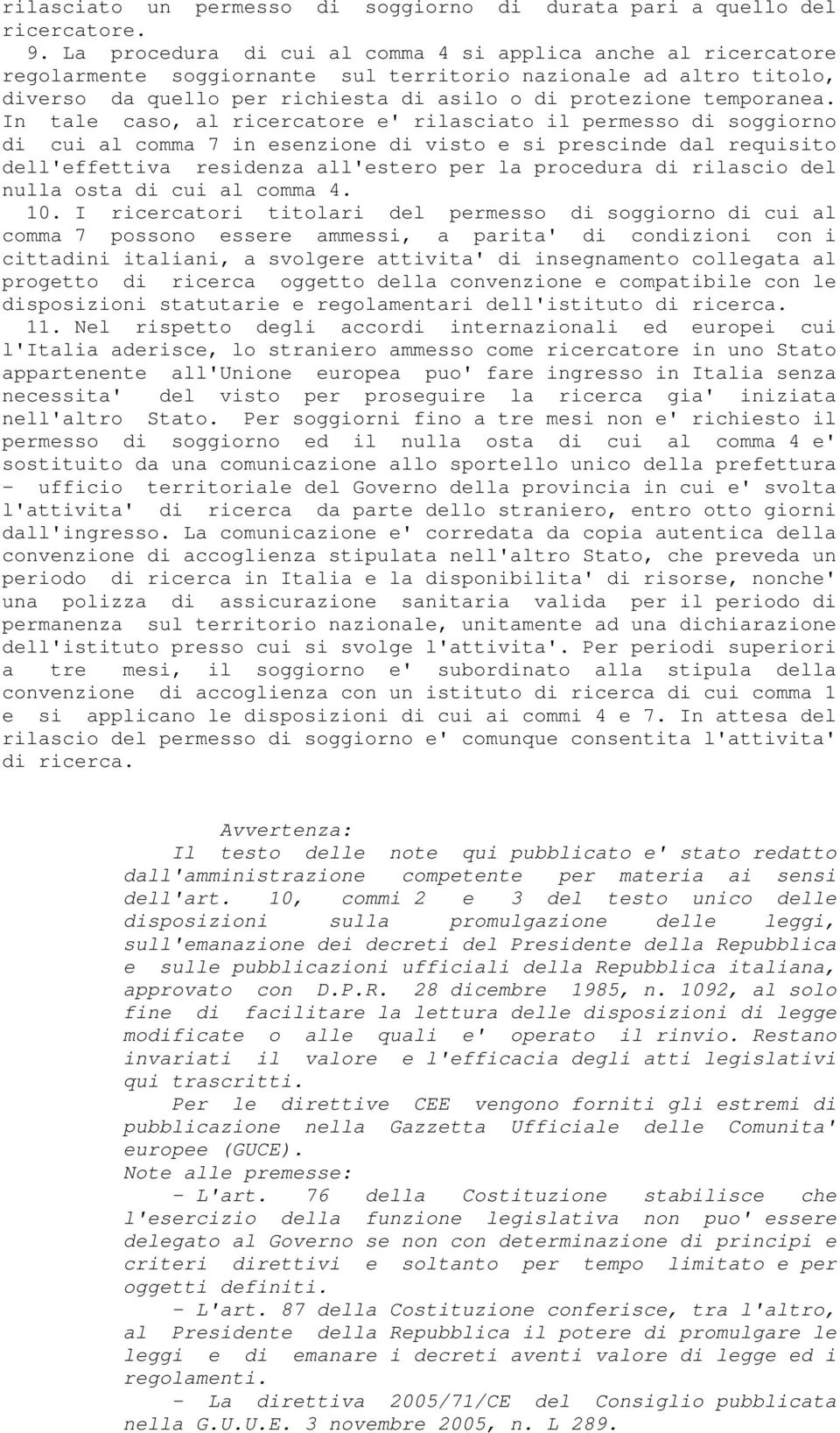 In tale caso, al ricercatore e' rilasciato il permesso di soggiorno di cui al comma 7 in esenzione di visto e si prescinde dal requisito dell'effettiva residenza all'estero per la procedura di