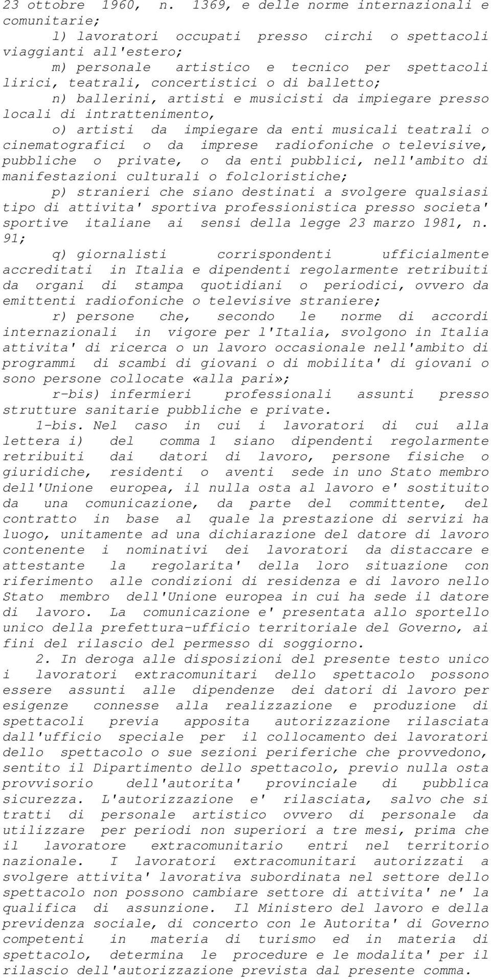 concertistici o di balletto; n) ballerini, artisti e musicisti da impiegare presso locali di intrattenimento, o) artisti da impiegare da enti musicali teatrali o cinematografici o da imprese